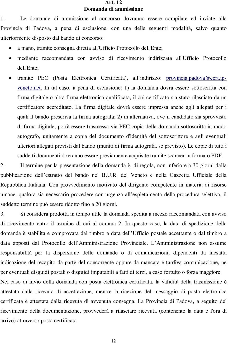 bando di concorso: a mano, tramite consegna diretta all'ufficio Protocollo dell'ente; mediante raccomandata con avviso di ricevimento indirizzata all'ufficio Protocollo dell'ente; tramite PEC (Posta