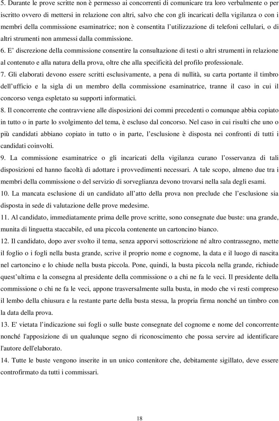 E discrezione della commissione consentire la consultazione di testi o altri strumenti in relazione al contenuto e alla natura della prova, oltre che alla specificità del profilo professionale. 7.