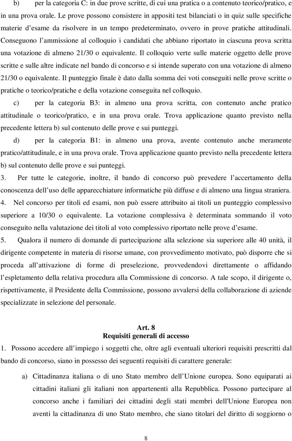 Conseguono l ammissione al colloquio i candidati che abbiano riportato in ciascuna prova scritta una votazione di almeno 21/30 o equivalente.