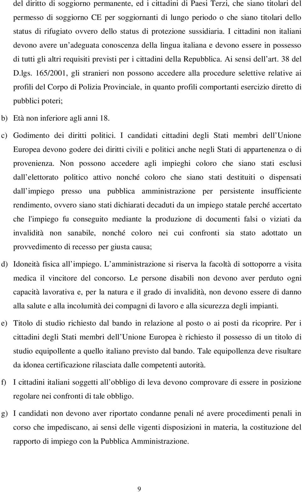 I cittadini non italiani devono avere un adeguata conoscenza della lingua italiana e devono essere in possesso di tutti gli altri requisiti previsti per i cittadini della Repubblica.