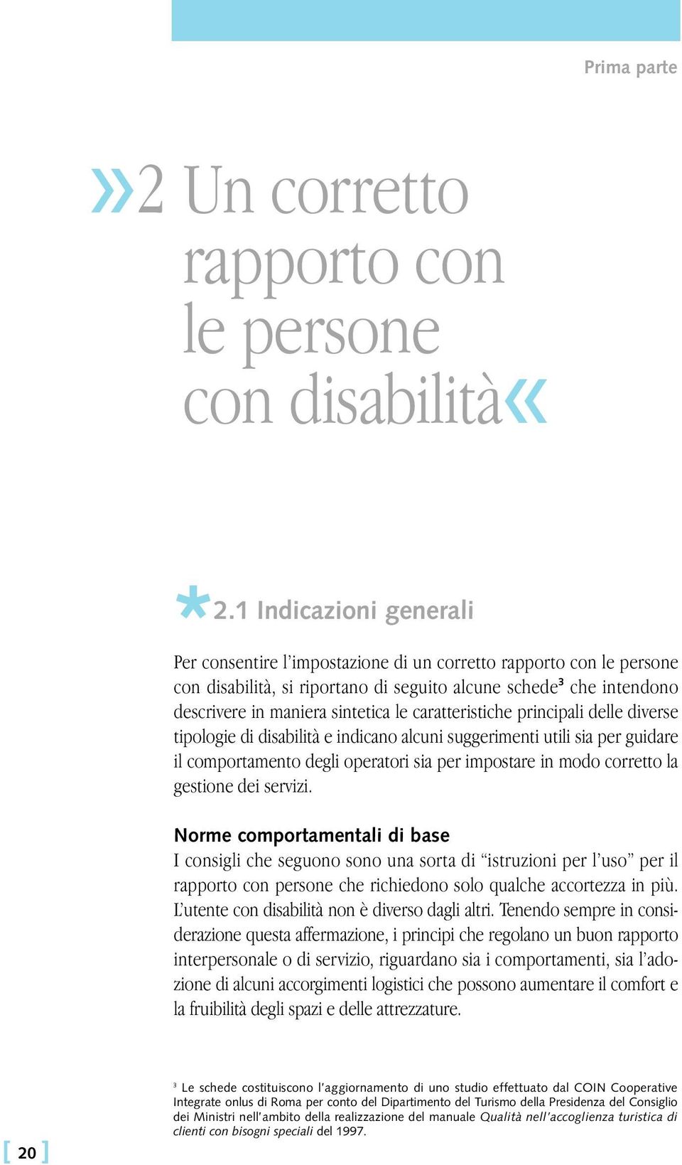 caratteristiche principali delle diverse tipologie di disabilità e indicano alcuni suggerimenti utili sia per guidare il comportamento degli operatori sia per impostare in modo corretto la gestione