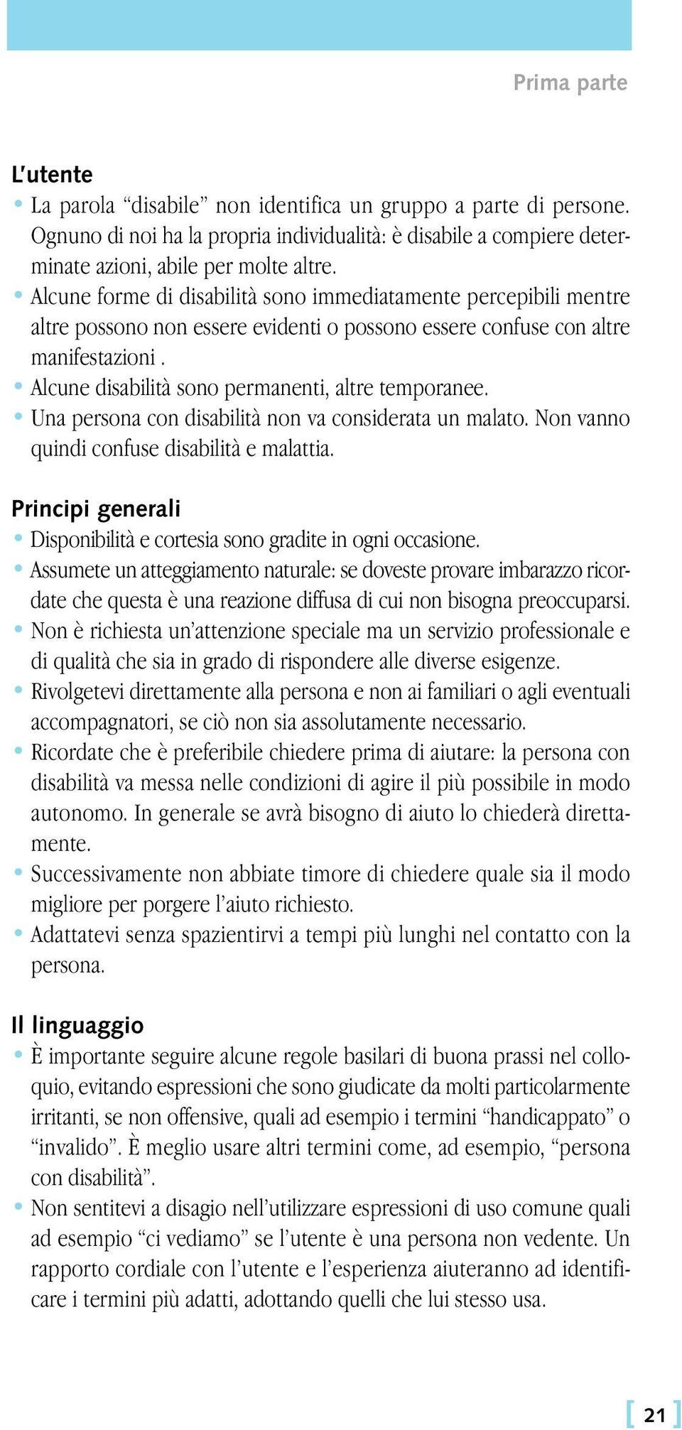 Alcune disabilità sono permanenti, altre temporanee. Una persona con disabilità non va considerata un malato. Non vanno quindi confuse disabilità e malattia.