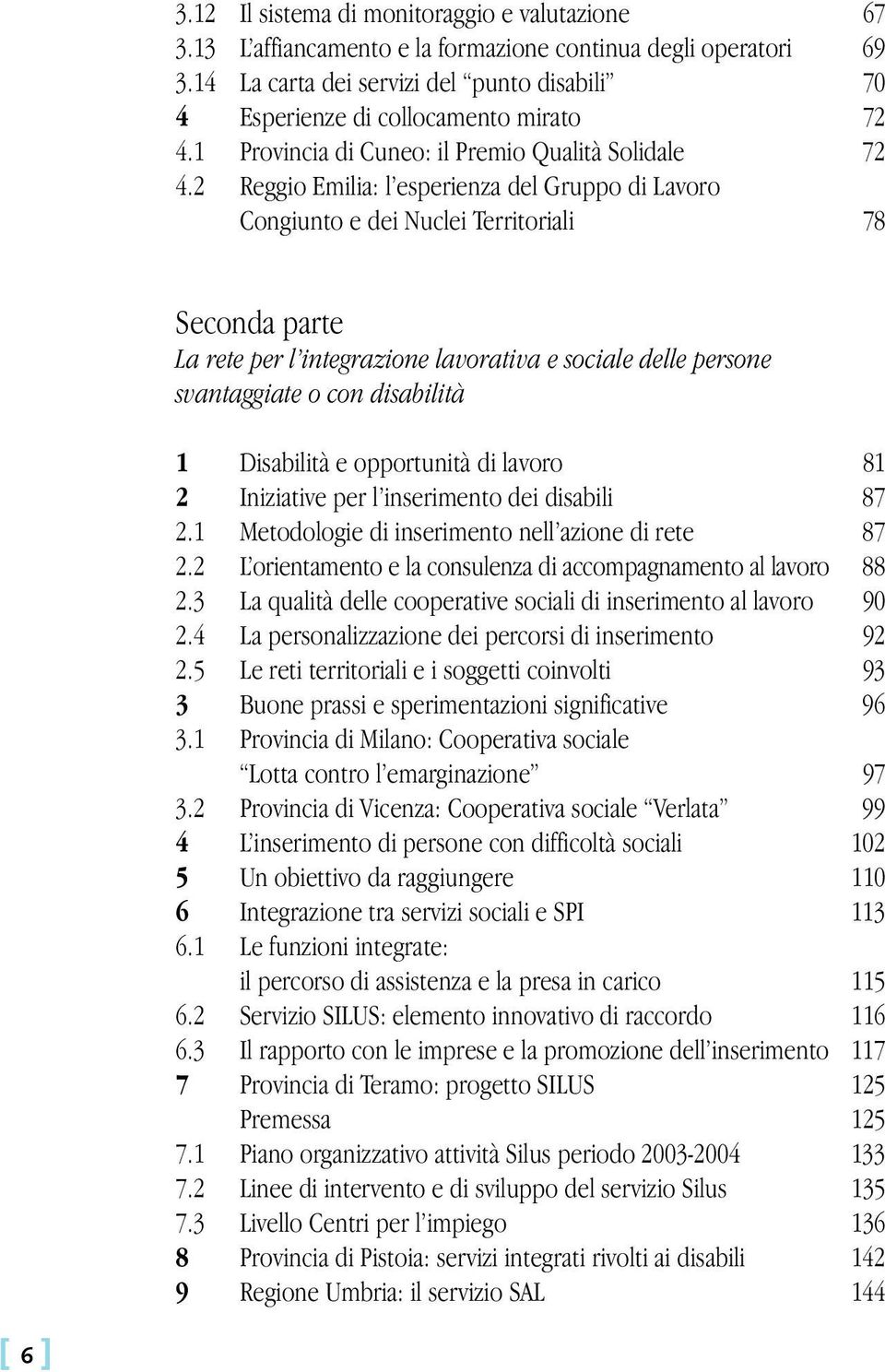 2 Reggio Emilia: l esperienza del Gruppo di Lavoro Congiunto e dei Nuclei Territoriali 78 Seconda parte La rete per l integrazione lavorativa e sociale delle persone svantaggiate o con disabilità 1