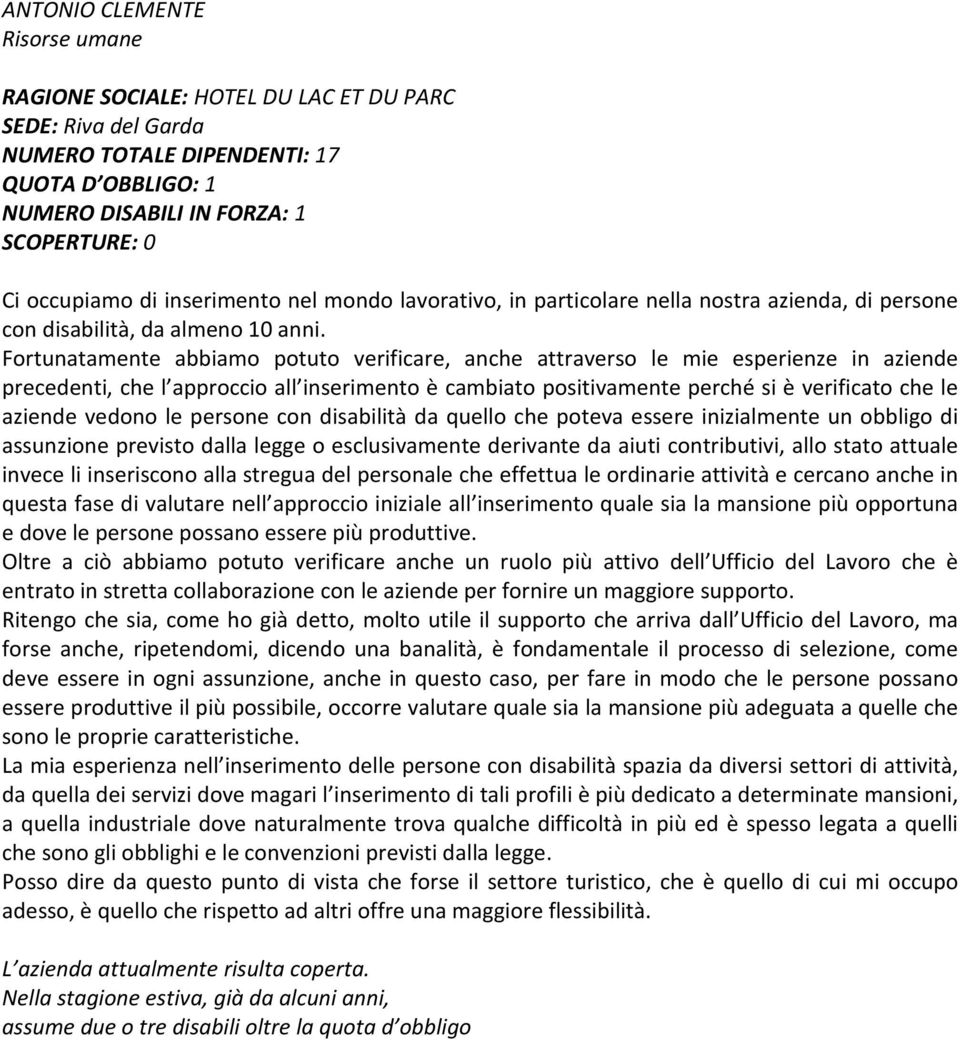 Fortunatamente abbiamo potuto verificare, anche attraverso le mie esperienze in aziende precedenti, che l approccio all inserimento è cambiato positivamente perché si è verificato che le aziende