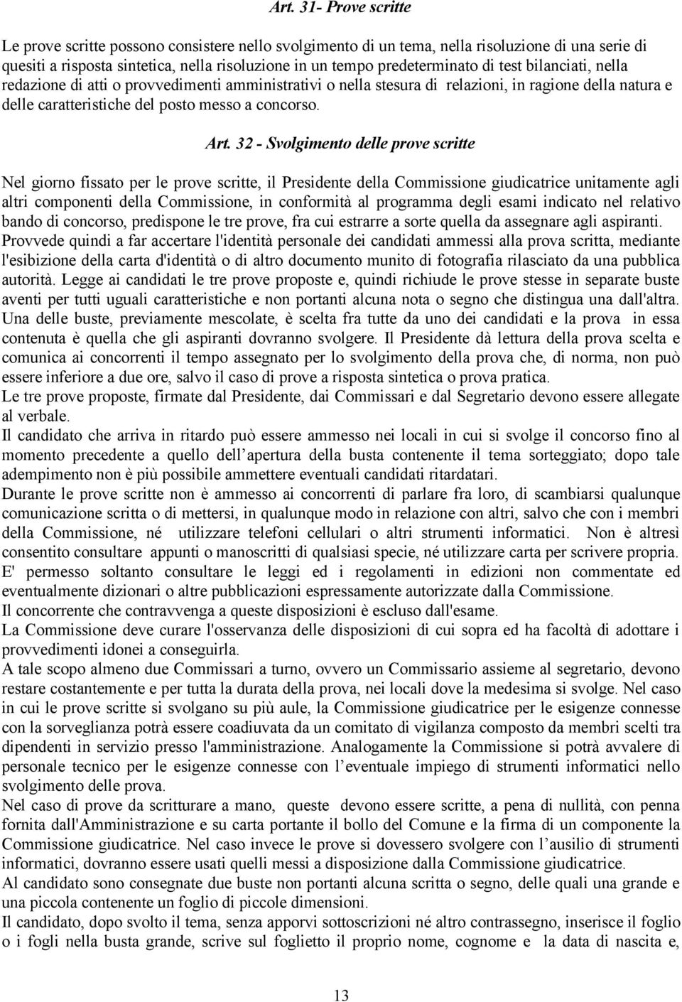 32 - Svolgimento delle prove scritte Nel giorno fissato per le prove scritte, il Presidente della Commissione giudicatrice unitamente agli altri componenti della Commissione, in conformità al