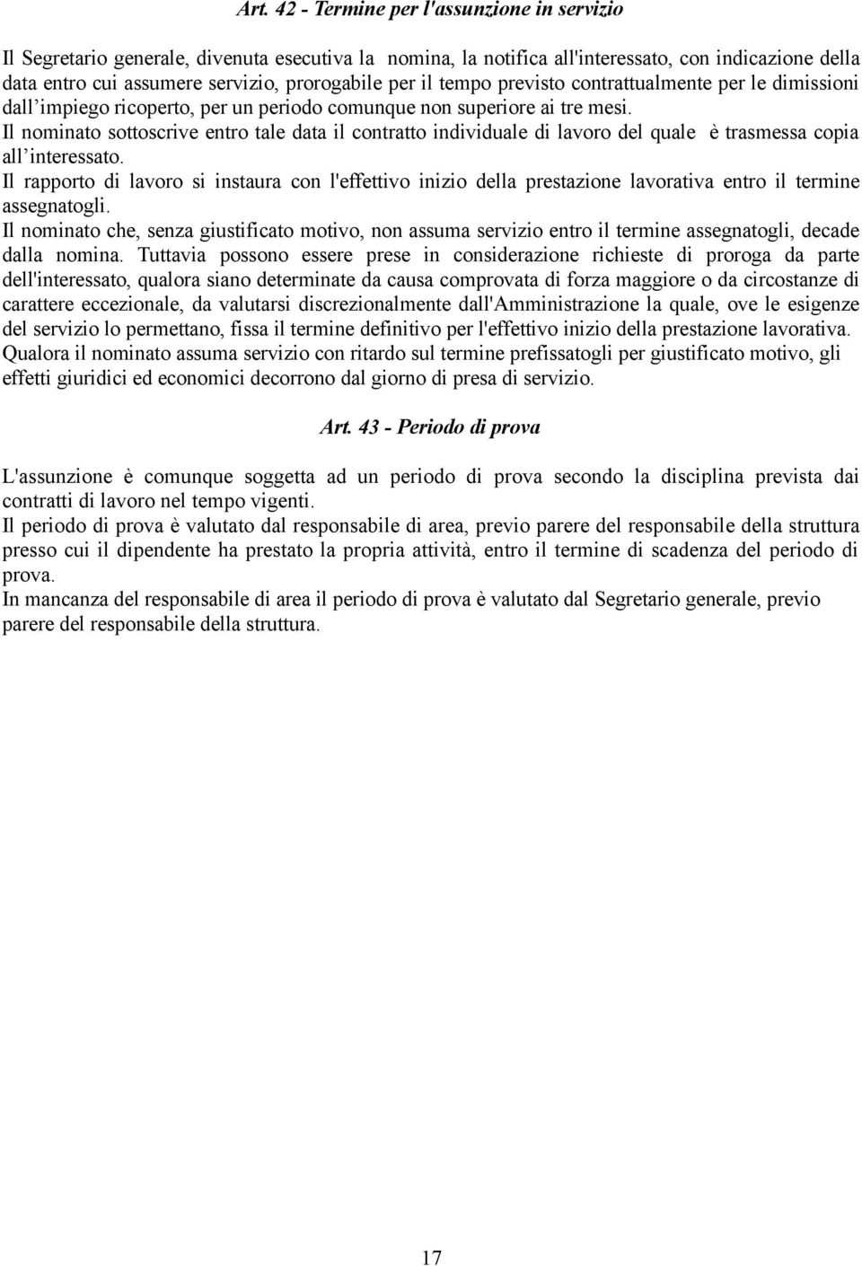 Il nominato sottoscrive entro tale data il contratto individuale di lavoro del quale è trasmessa copia all interessato.