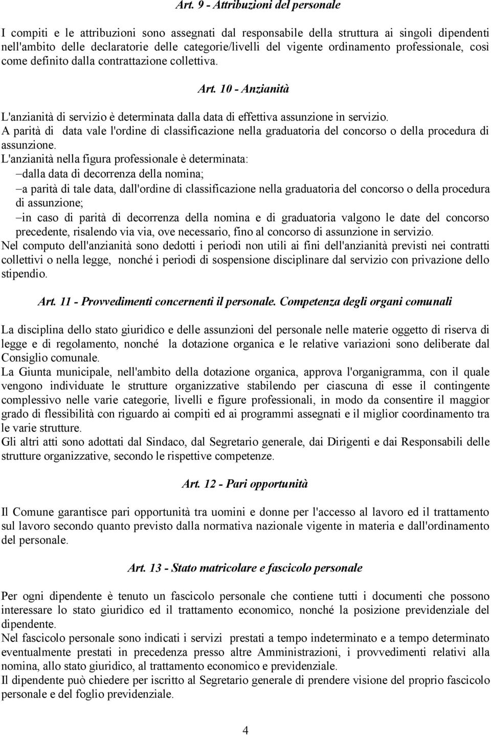 A parità di data vale l'ordine di classificazione nella graduatoria del concorso o della procedura di assunzione.