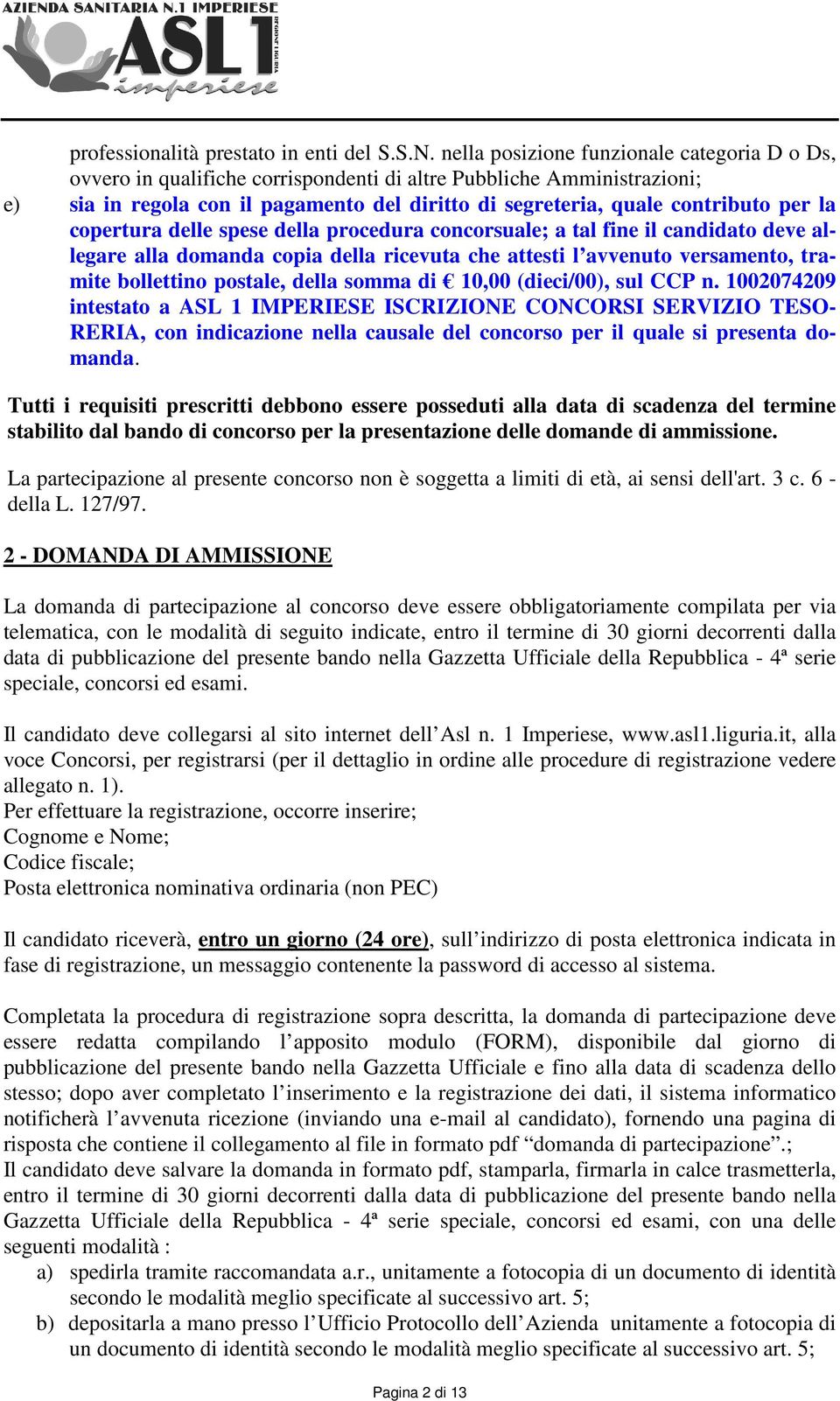 la copertura delle spese della procedura concorsuale; a tal fine il candidato deve allegare alla domanda copia della ricevuta che attesti l avvenuto versamento, tramite bollettino postale, della