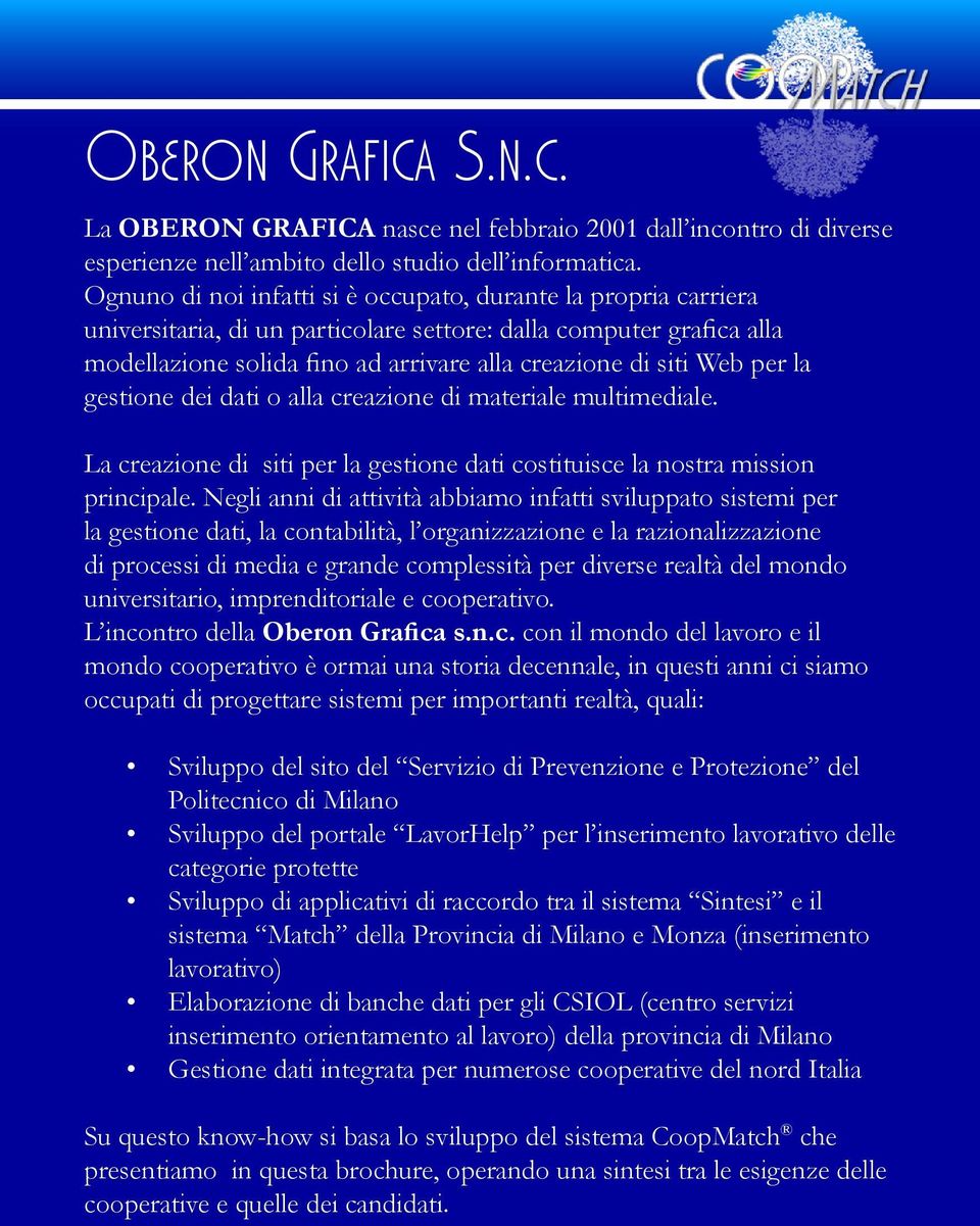 per la gestione dei dati o alla creazione di materiale multimediale. La creazione di siti per la gestione dati costituisce la nostra mission principale.