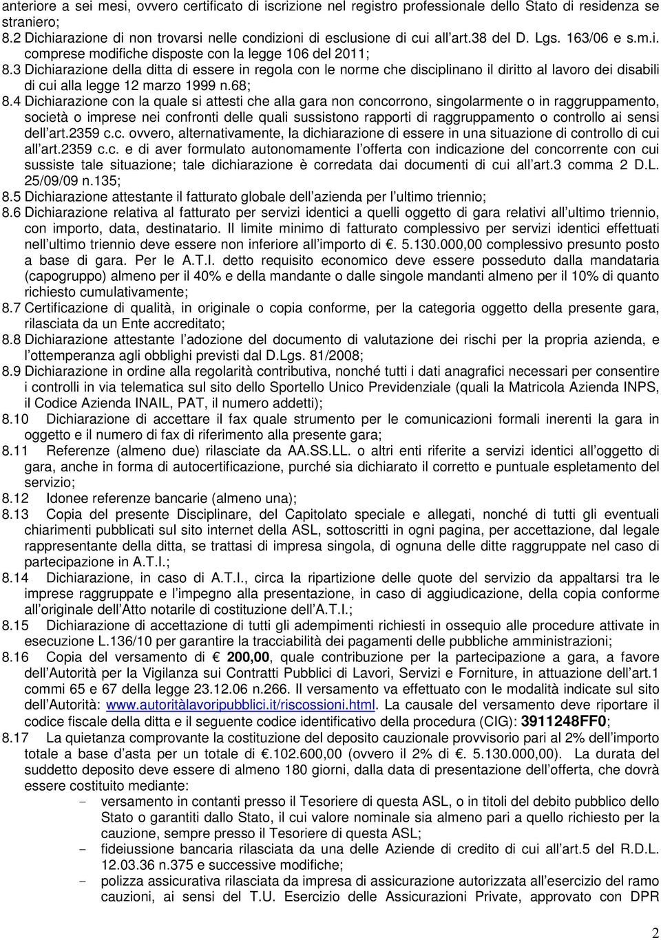 3 Dichiarazione della ditta di essere in regola con le norme che disciplinano il diritto al lavoro dei disabili di cui alla legge 12 marzo 1999 n.68; 8.