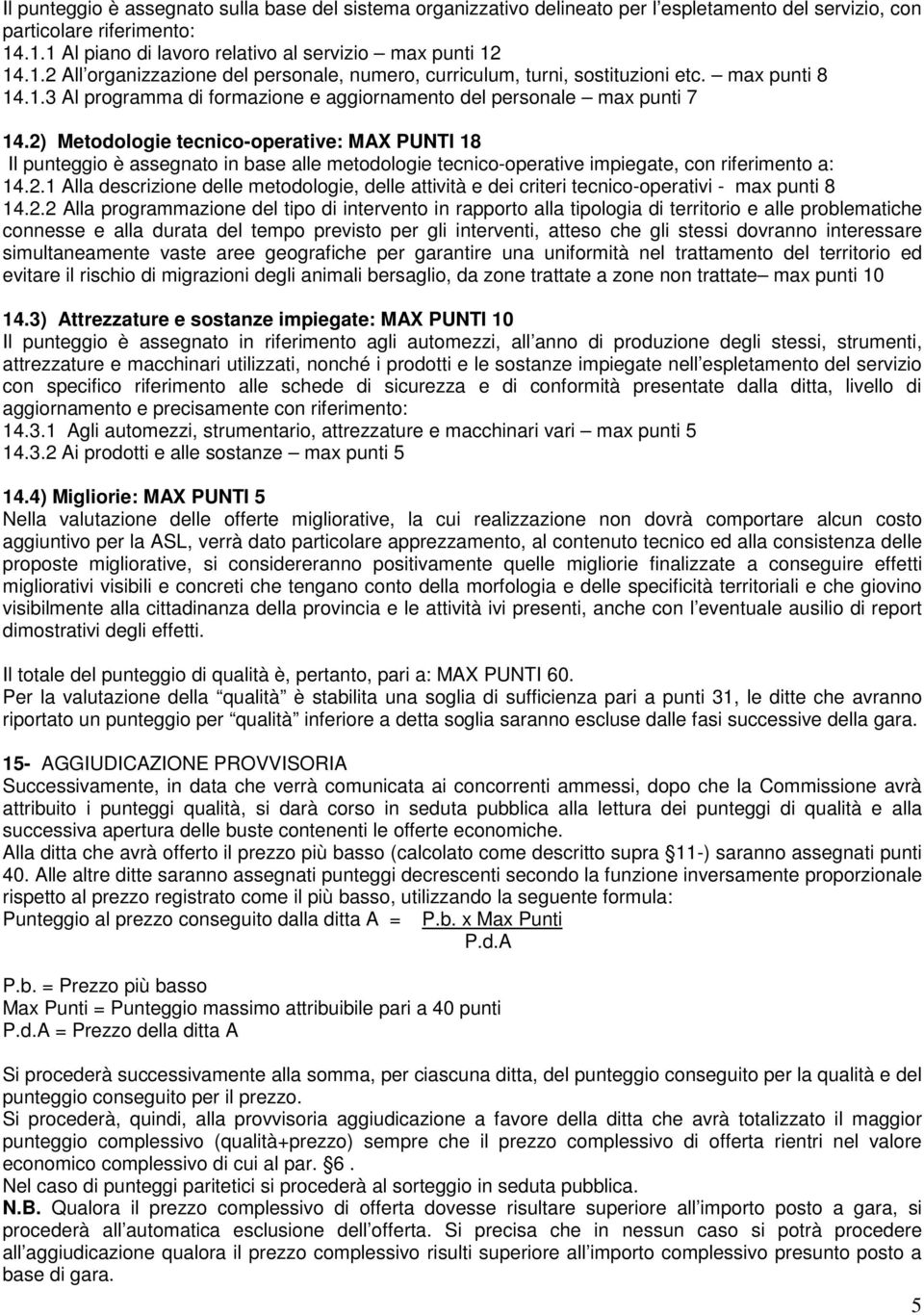 2) Metodologie tecnico-operative: MAX PUNTI 18 Il punteggio è assegnato in base alle metodologie tecnico-operative impiegate, con riferimento a: 14.2.1 Alla descrizione delle metodologie, delle attività e dei criteri tecnico-operativi - max punti 8 14.