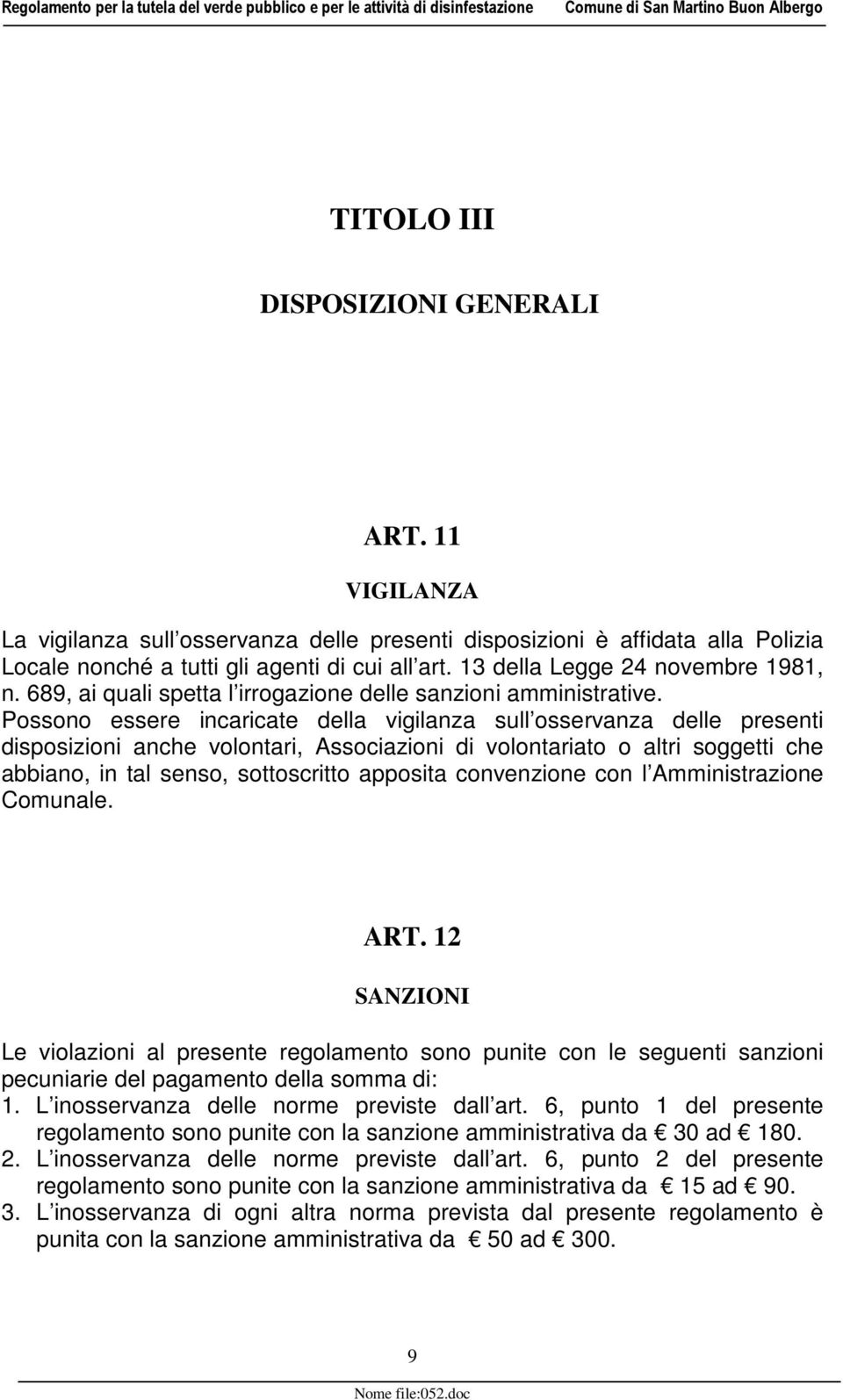 Possono essere incaricate della vigilanza sull osservanza delle presenti disposizioni anche volontari, Associazioni di volontariato o altri soggetti che abbiano, in tal senso, sottoscritto apposita