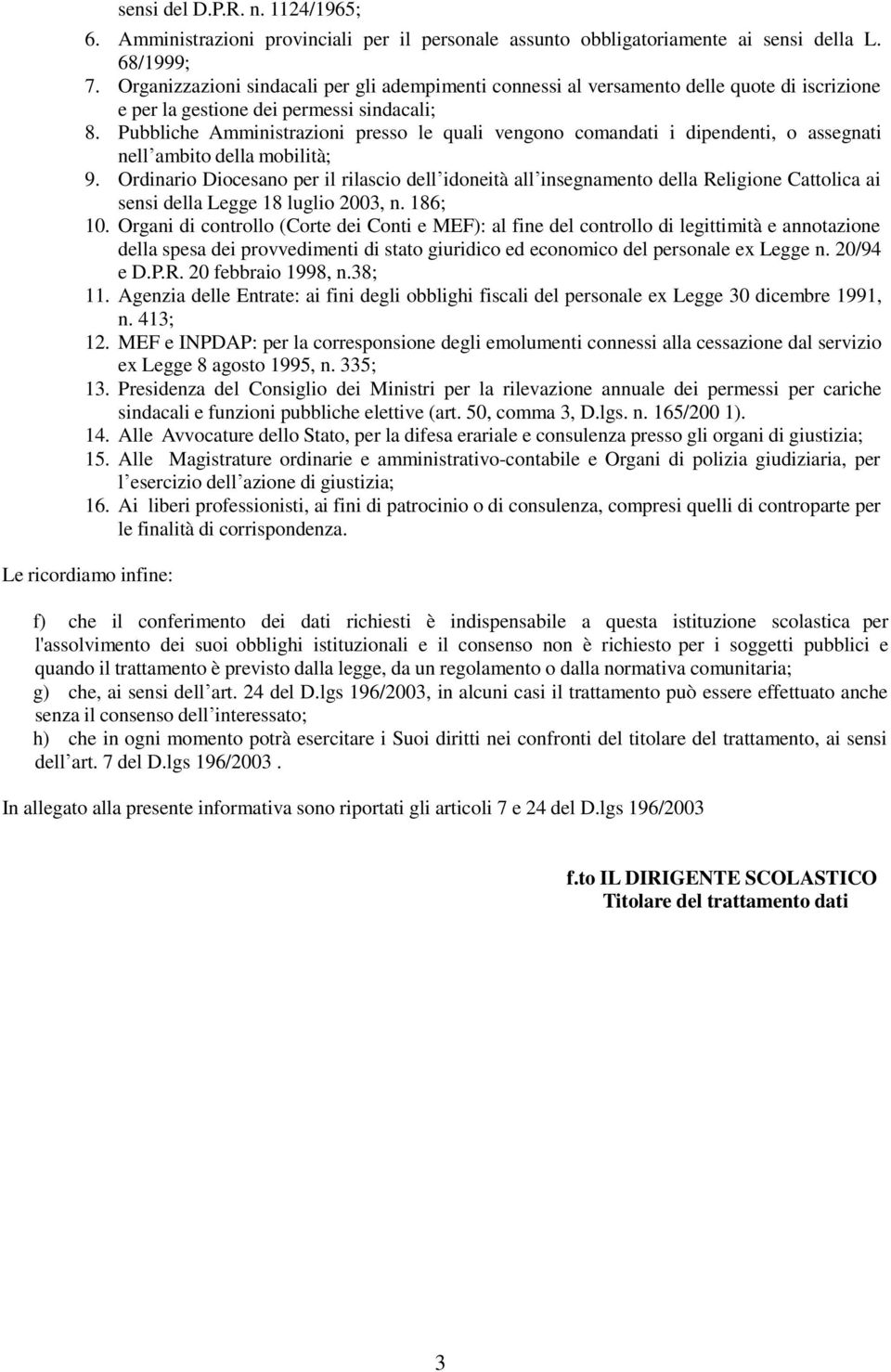 Pubbliche Amministrazioni presso le quali vengono comandati i dipendenti, o assegnati nell ambito della mobilità; 9.