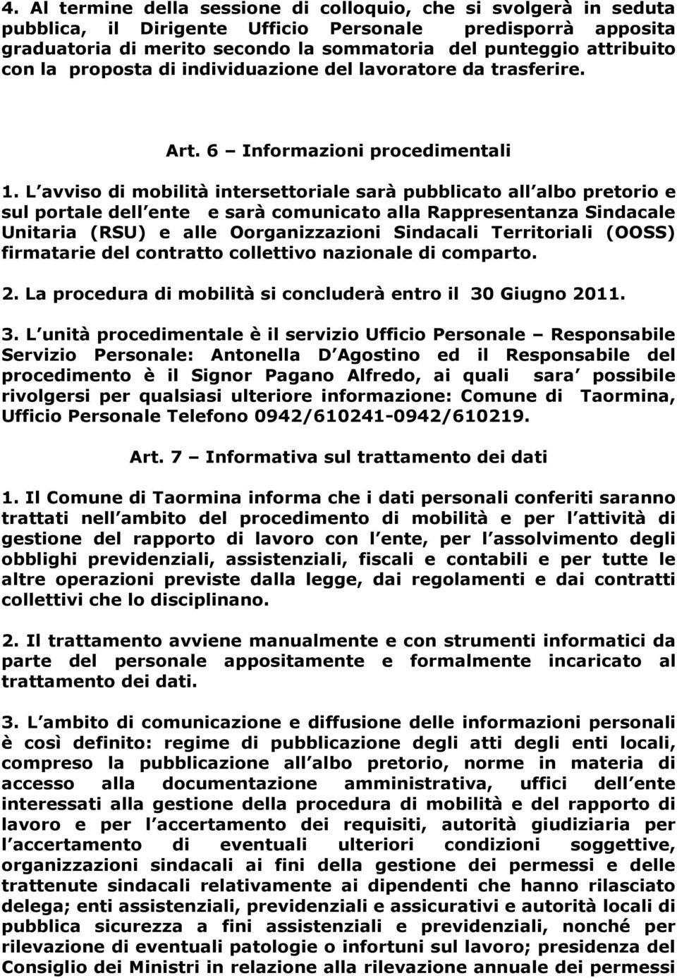 L avviso di mobilità intersettoriale sarà pubblicato all albo pretorio e sul portale dell ente e sarà comunicato alla Rappresentanza Sindacale Unitaria (RSU) e alle Oorganizzazioni Sindacali