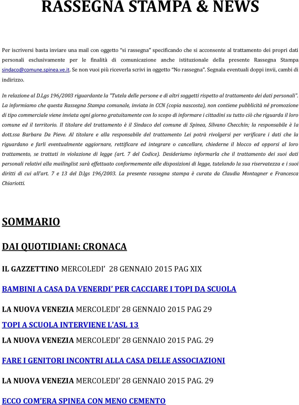 Segnala eventuali doppi invii, cambi di indirizzo. In relazione al D.Lgs 196/2003 riguardante la "Tutela delle persone e di altri soggetti rispetto al trattamento dei dati personali".