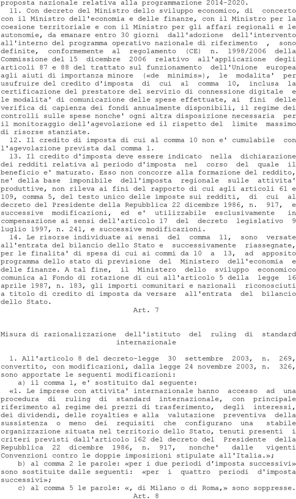 le autonomie, da emanare entro 30 giorni dall'adozione dell'intervento all'interno del programma operativo nazionale di riferimento, sono definite, conformemente al regolamento (CE) n.