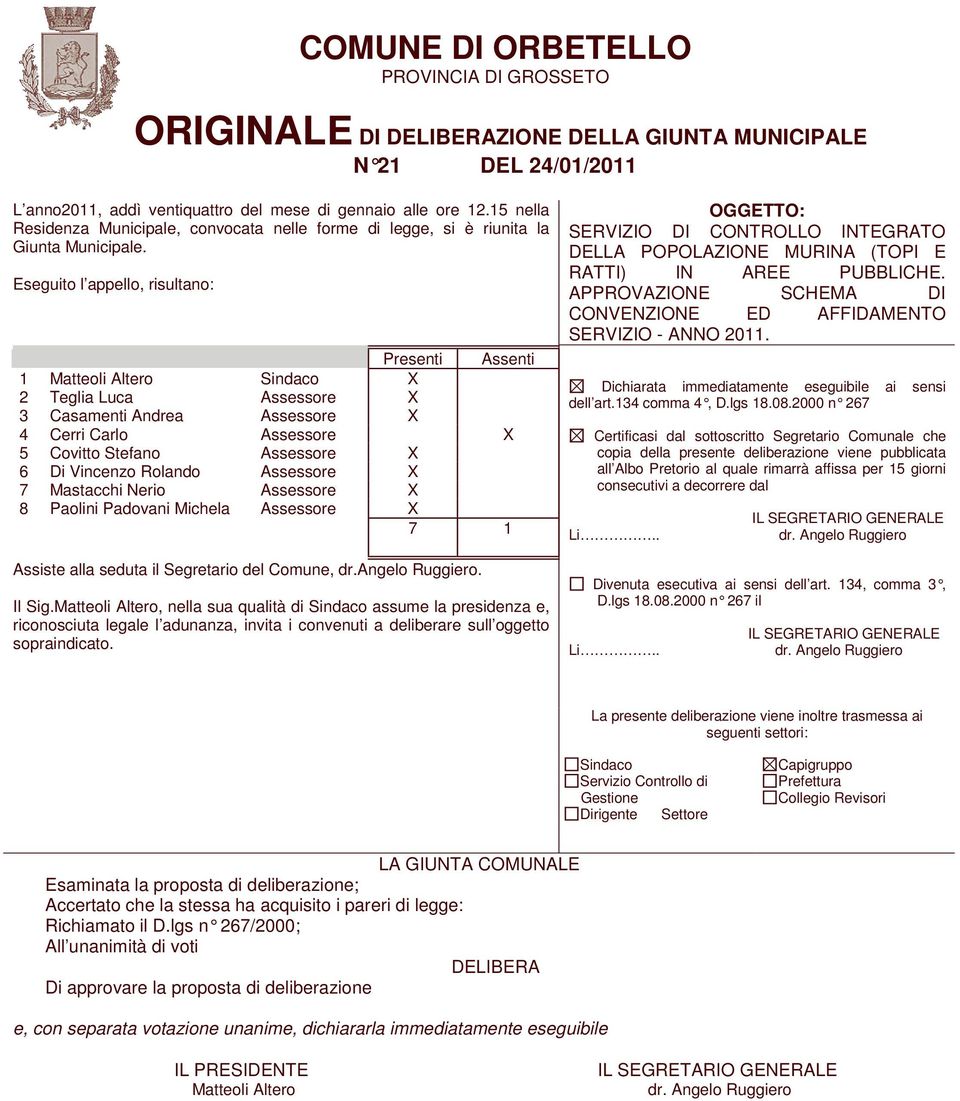 Eseguito l appello, risultano: Presenti Assenti 1 Matteoli Altero Sindaco X 2 Teglia Luca Assessore X 3 Casamenti Andrea Assessore X 4 Cerri Carlo Assessore X 5 Covitto Stefano Assessore X 6 Di