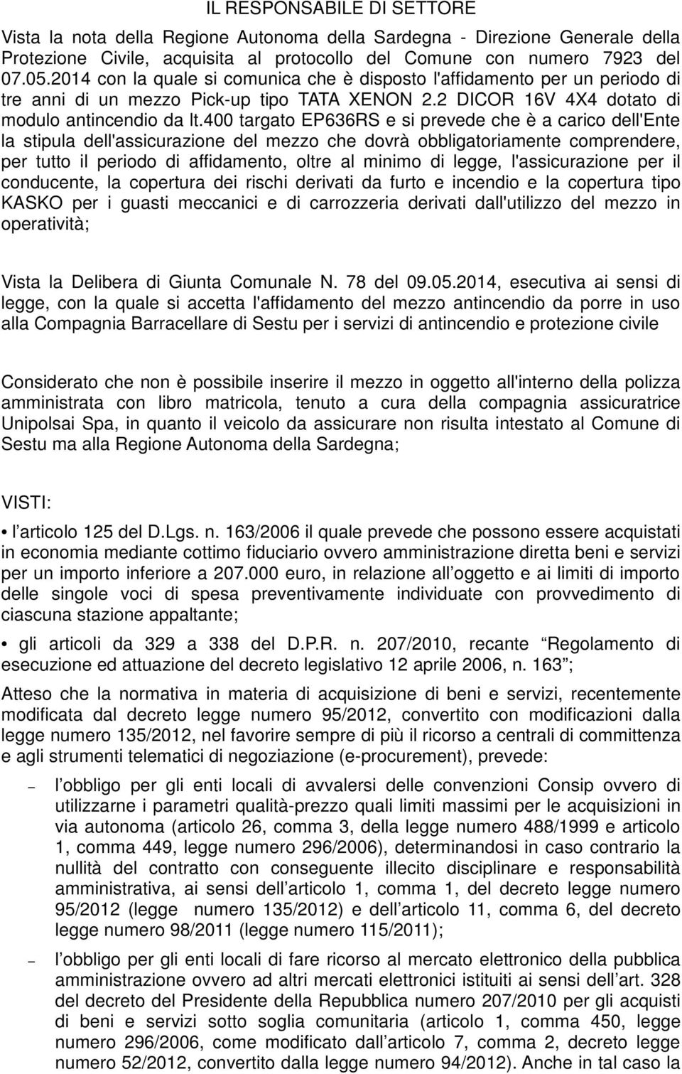 400 targato EP636RS e si prevede che è a carico dell'ente la stipula dell'assicurazione del mezzo che dovrà obbligatoriamente comprendere, per tutto il periodo di affidamento, oltre al minimo di