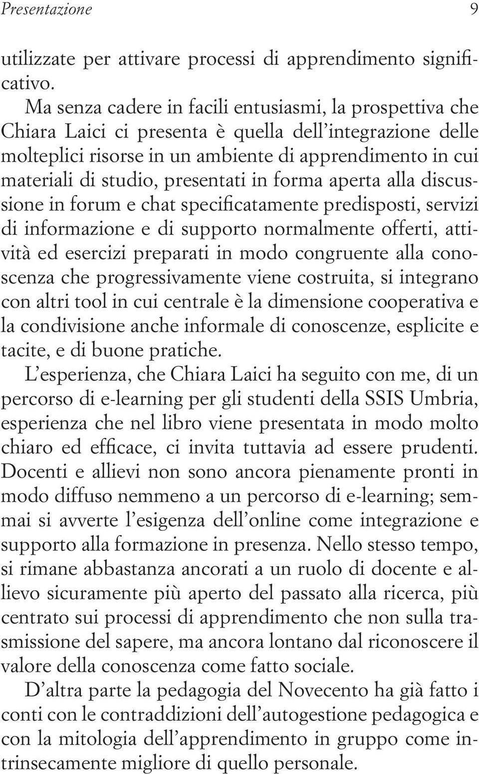 presentati in forma aperta alla discussione in forum e chat specificatamente predisposti, servizi di informazione e di supporto normalmente offerti, attività ed esercizi preparati in modo congruente