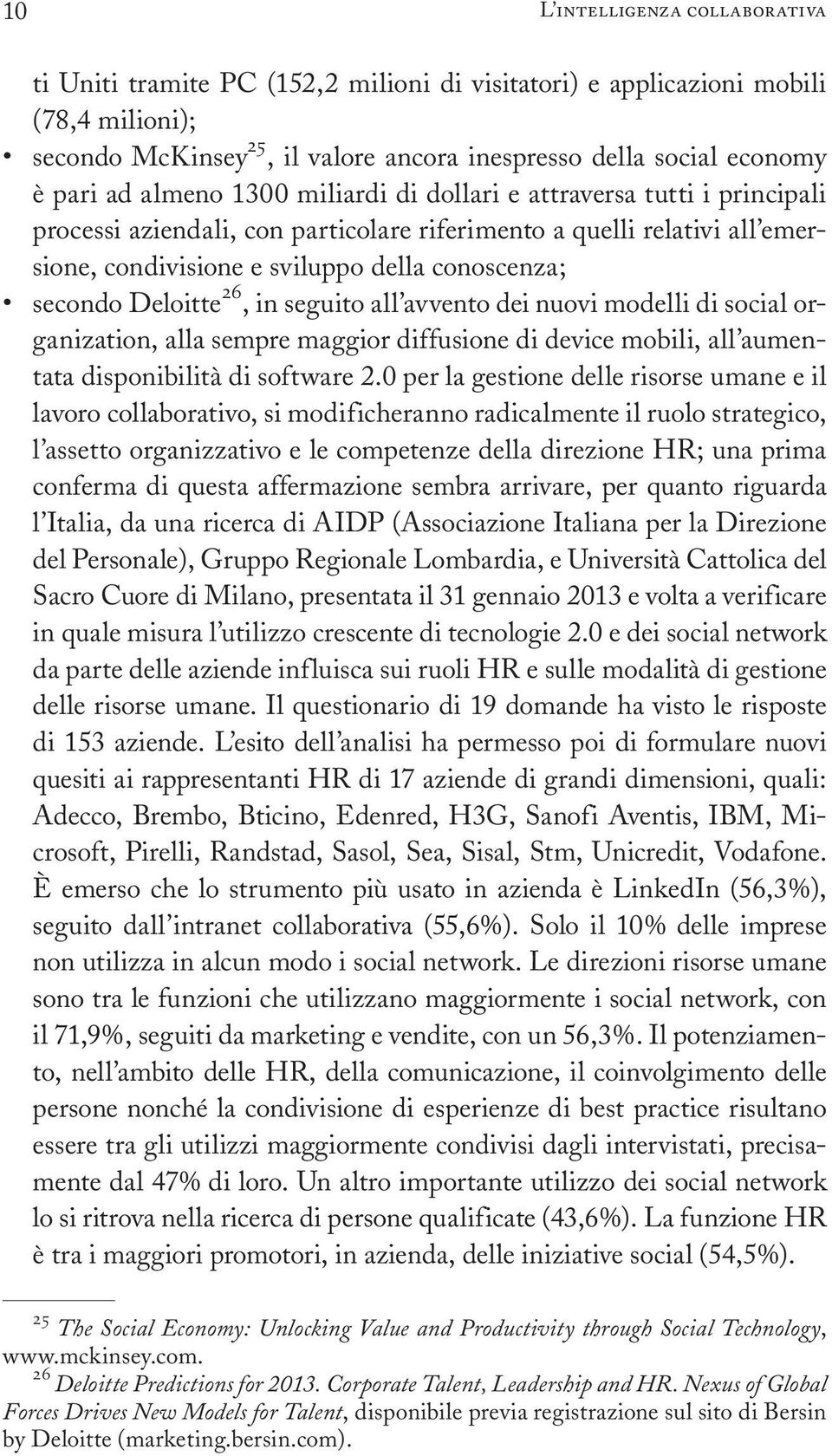 Deloitte 26, in seguito all avvento dei nuovi modelli di social organization, alla sempre maggior diffusione di device mobili, all aumentata disponibilità di software 2.