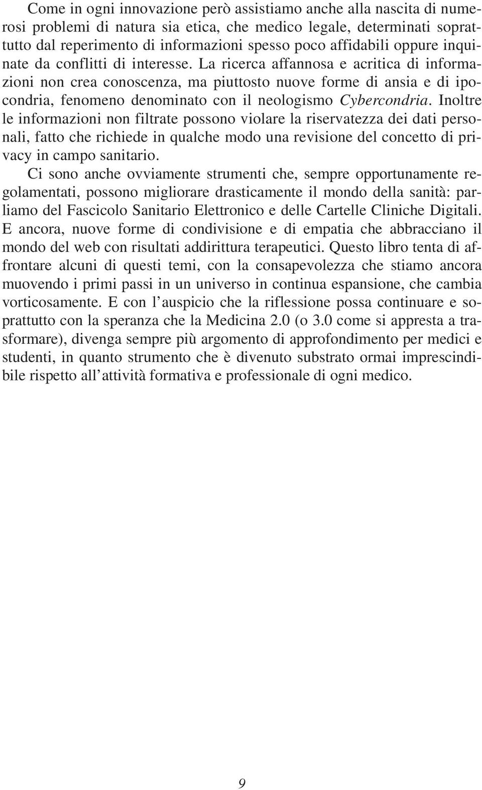 La ricerca affannosa e acritica di informazioni non crea conoscenza, ma piuttosto nuove forme di ansia e di ipocondria, fenomeno denominato con il neologismo Cybercondria.