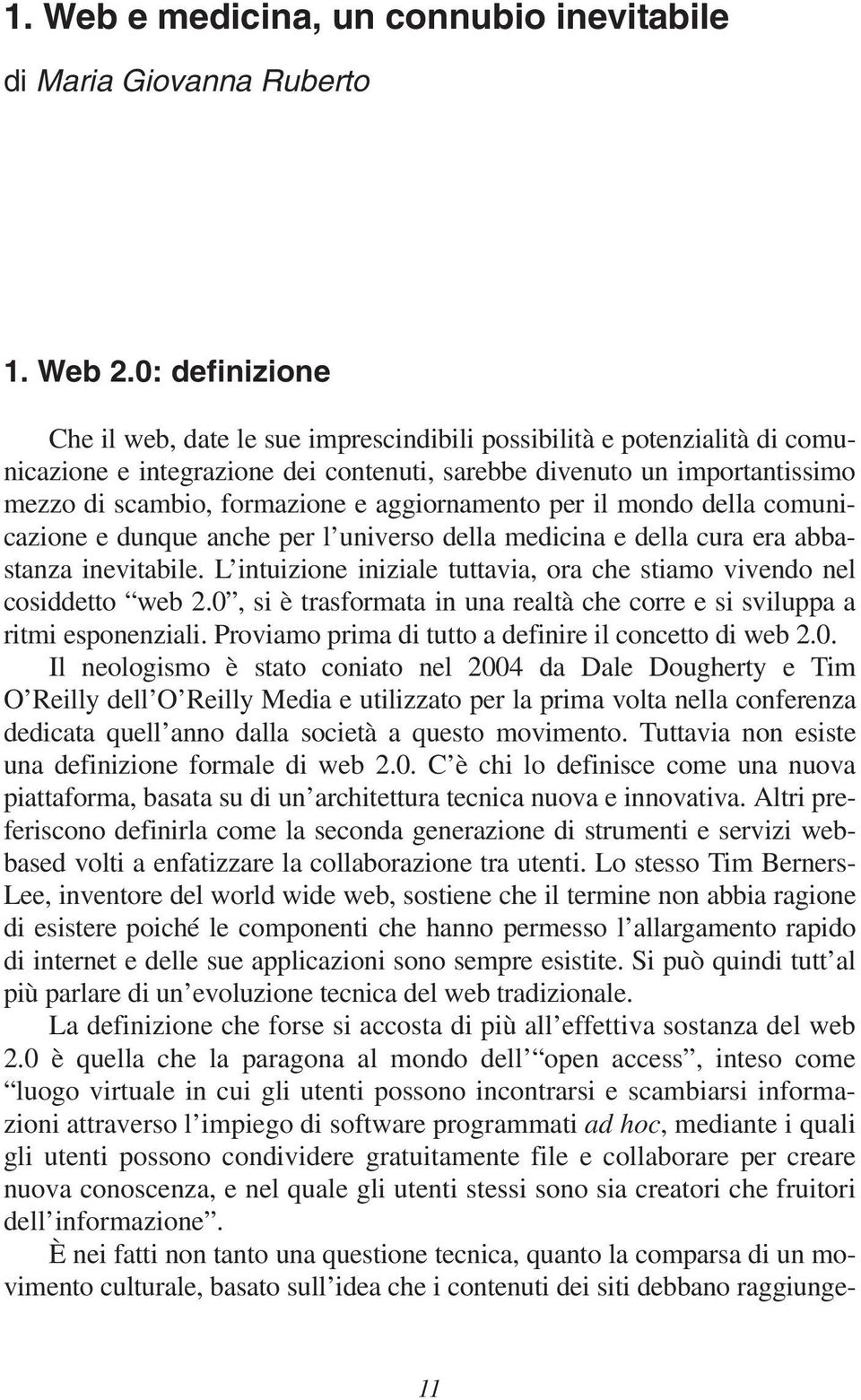 aggiornamento per il mondo della comunicazione e dunque anche per l universo della medicina e della cura era abbastanza inevitabile.