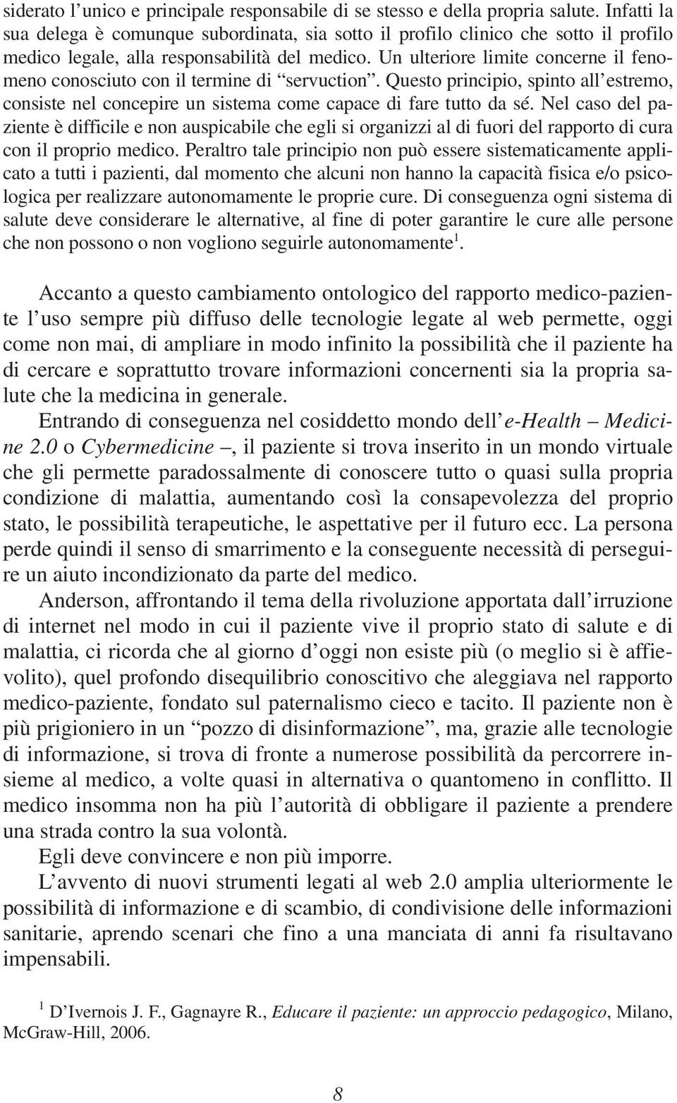 Un ulteriore limite concerne il fenomeno conosciuto con il termine di servuction. Questo principio, spinto all estremo, consiste nel concepire un sistema come capace di fare tutto da sé.