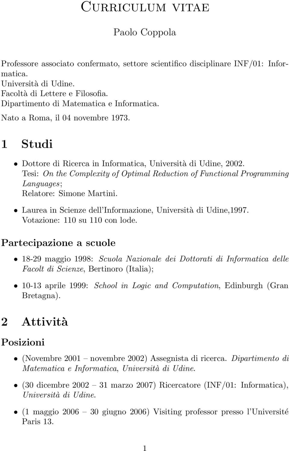 Tesi: On the Complexity of Optimal Reduction of Functional Programming Languages; Relatore: Simone Martini. Laurea in Scienze dell Informazione, Università di Udine,1997.