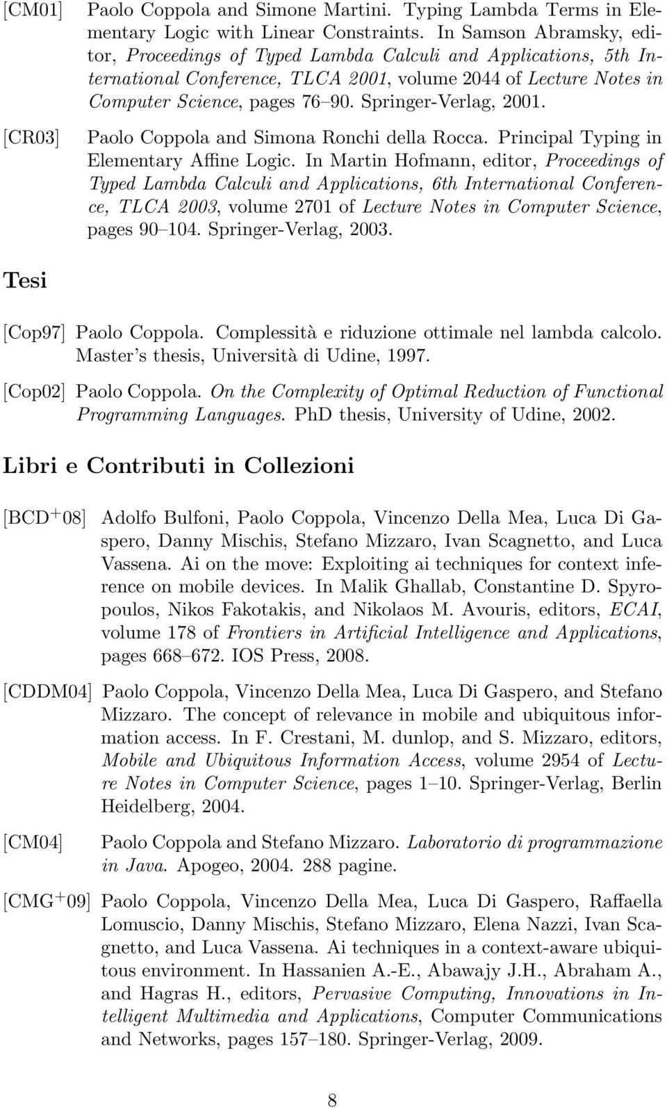 Springer-Verlag, 2001. Paolo Coppola and Simona Ronchi della Rocca. Principal Typing in Elementary Affine Logic.