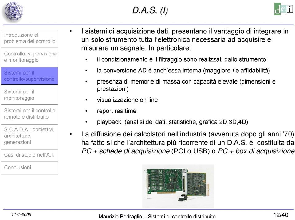 con capacità elevate (dimensioni e prestazioni) visualizzazione on line report realtime playback (analisi dei dati, statistiche, grafica 2D,3D,4D) La diffusione dei calcolatori