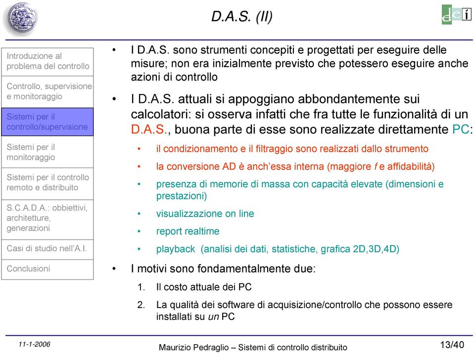 presenza di memorie di massa con capacità elevate (dimensioni e prestazioni) visualizzazione on line report realtime playback (analisi dei dati, statistiche, grafica 2D,3D,4D) I motivi sono