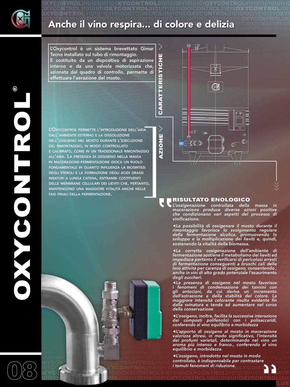 L Oxycontrol permette l introduzione dell aria dall ambiente esterno e la dissoluzione dell ossigeno nel mosto durante l esecuzione del rimontaggio, in modo controllato e calibrato, come in un