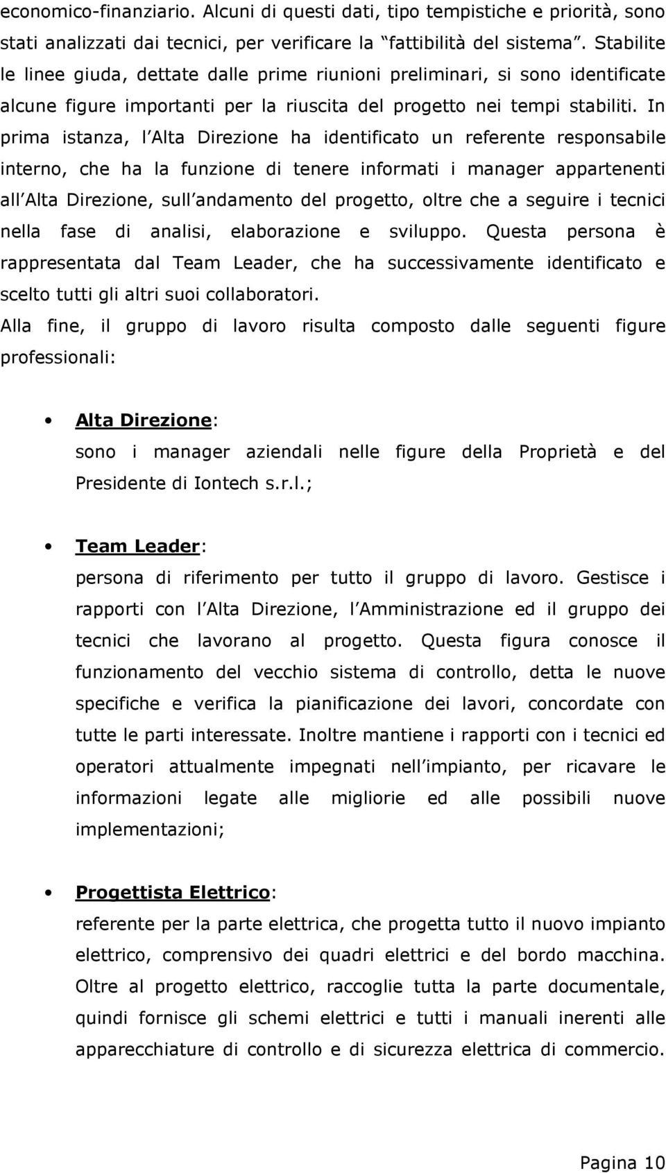 In prima istanza, l Alta Direzione ha identificato un referente responsabile interno, che ha la funzione di tenere informati i manager appartenenti all Alta Direzione, sull andamento del progetto,