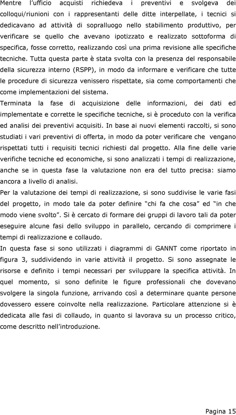 Tutta questa parte è stata svolta con la presenza del responsabile della sicurezza interno (RSPP), in modo da informare e verificare che tutte le procedure di sicurezza venissero rispettate, sia come