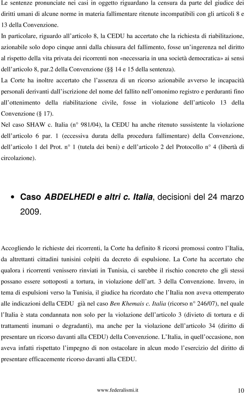 In particolare, riguardo all articolo 8, la CEDU ha accertato che la richiesta di riabilitazione, azionabile solo dopo cinque anni dalla chiusura del fallimento, fosse un ingerenza nel diritto al