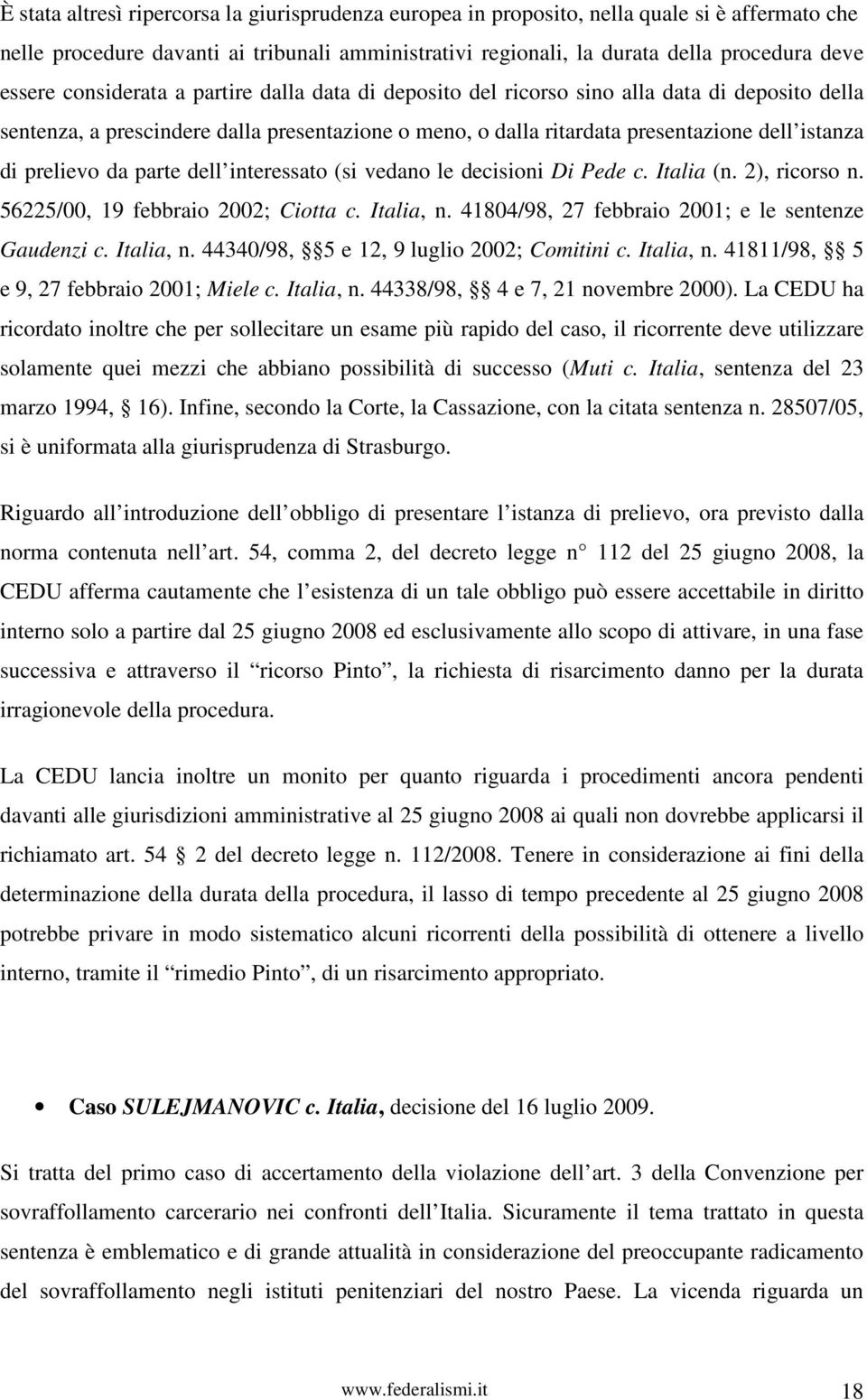 da parte dell interessato (si vedano le decisioni Di Pede c. Italia (n. 2), ricorso n. 56225/00, 19 febbraio 2002; Ciotta c. Italia, n. 41804/98, 27 febbraio 2001; e le sentenze Gaudenzi c. Italia, n. 44340/98, 5 e 12, 9 luglio 2002; Comitini c.