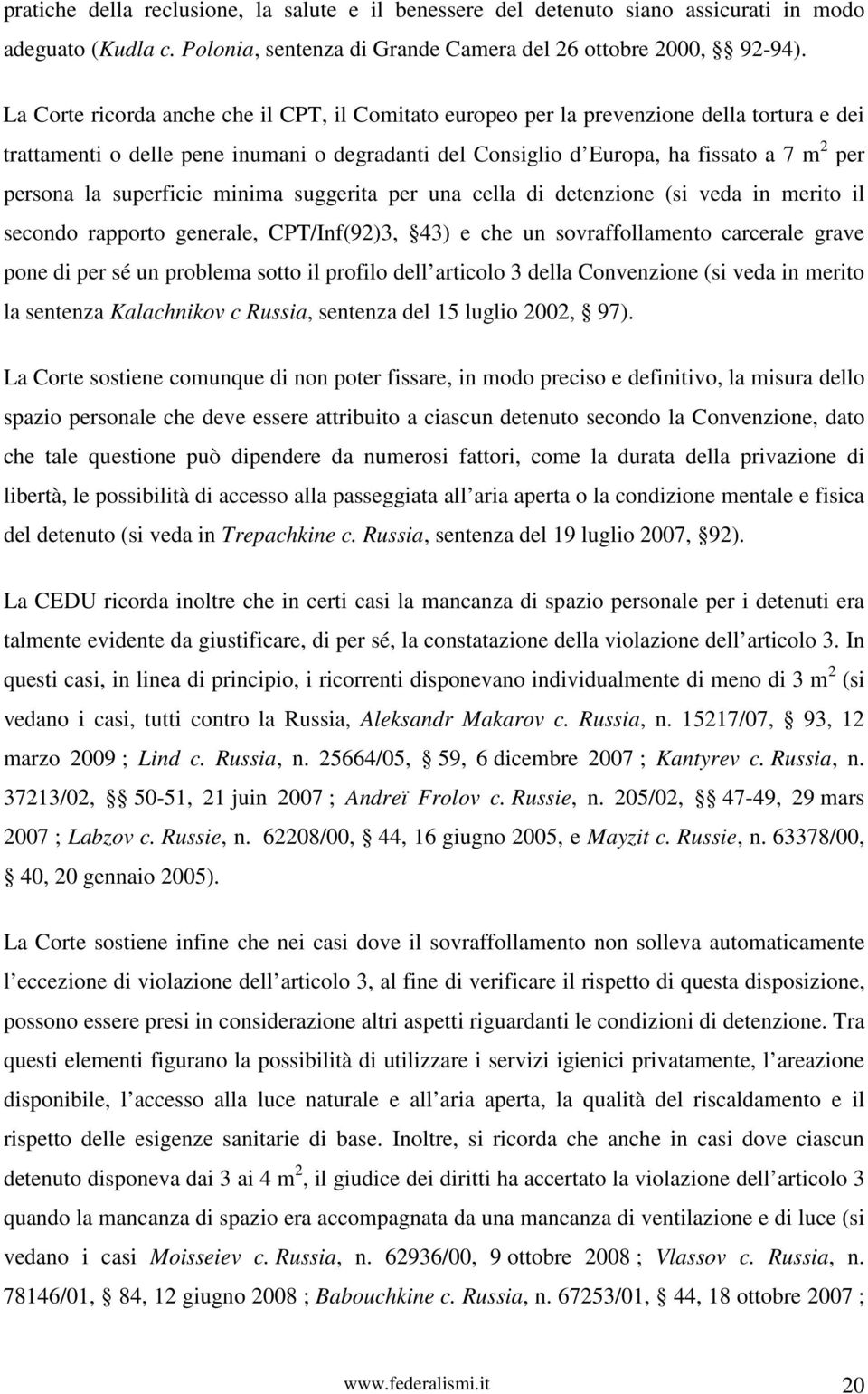 superficie minima suggerita per una cella di detenzione (si veda in merito il secondo rapporto generale, CPT/Inf(92)3, 43) e che un sovraffollamento carcerale grave pone di per sé un problema sotto