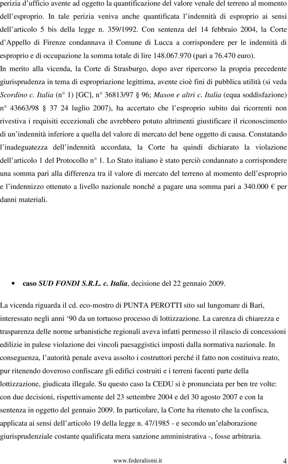 Con sentenza del 14 febbraio 2004, la Corte d Appello di Firenze condannava il Comune di Lucca a corrispondere per le indennità di esproprio e di occupazione la somma totale di lire 148.067.