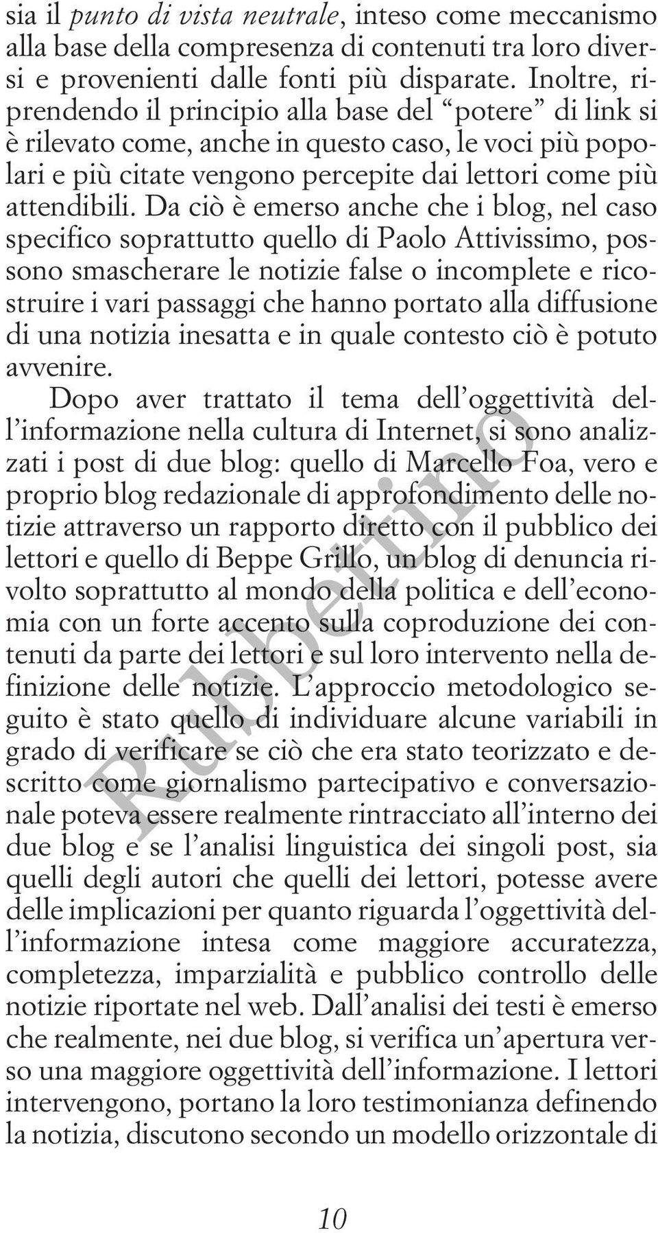 Da ciò è emerso anche che i blog, nel caso specifico soprattutto quello di Paolo Attivissimo, possono smascherare le notizie false o incomplete e ricostruire i vari passaggi che hanno portato alla