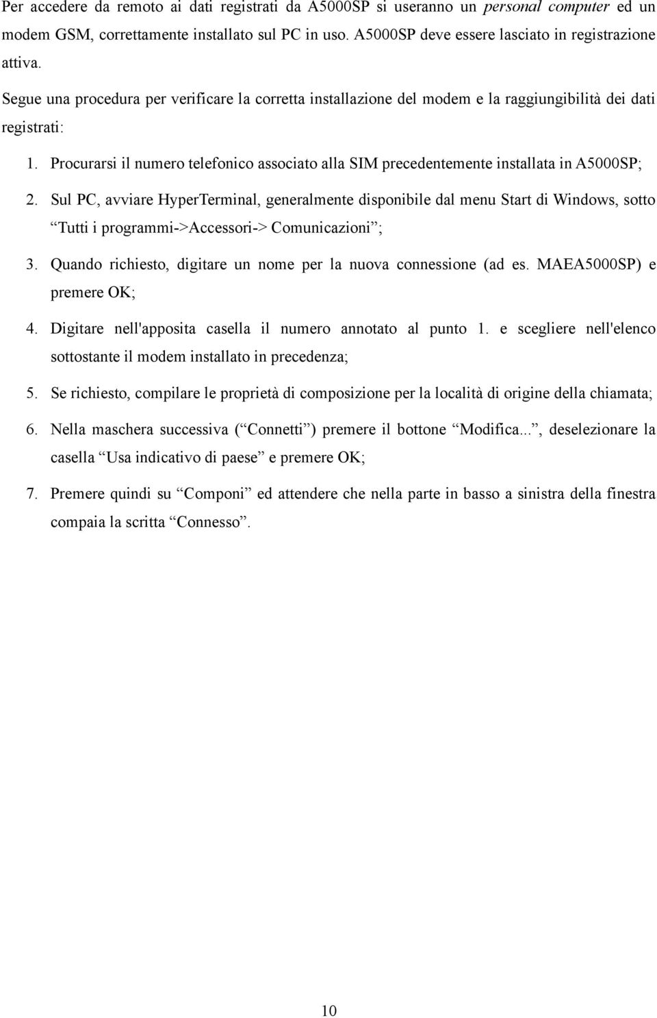 Procurarsi il numero telefonico associato alla SIM precedentemente installata in A5000SP; 2.