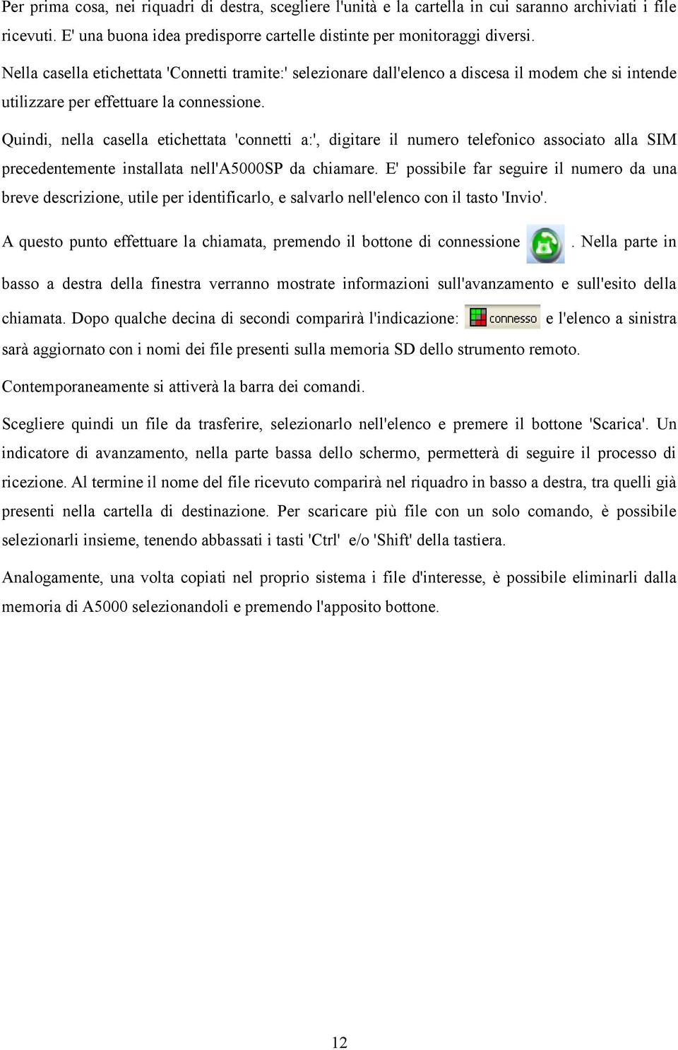 Quindi, nella casella etichettata 'connetti a:', digitare il numero telefonico associato alla SIM precedentemente installata nell'a5000sp da chiamare.