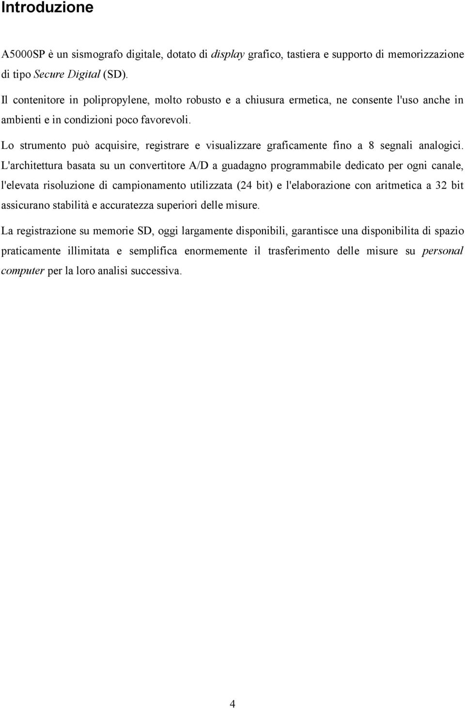 Lo strumento può acquisire, registrare e visualizzare graficamente fino a 8 segnali analogici.