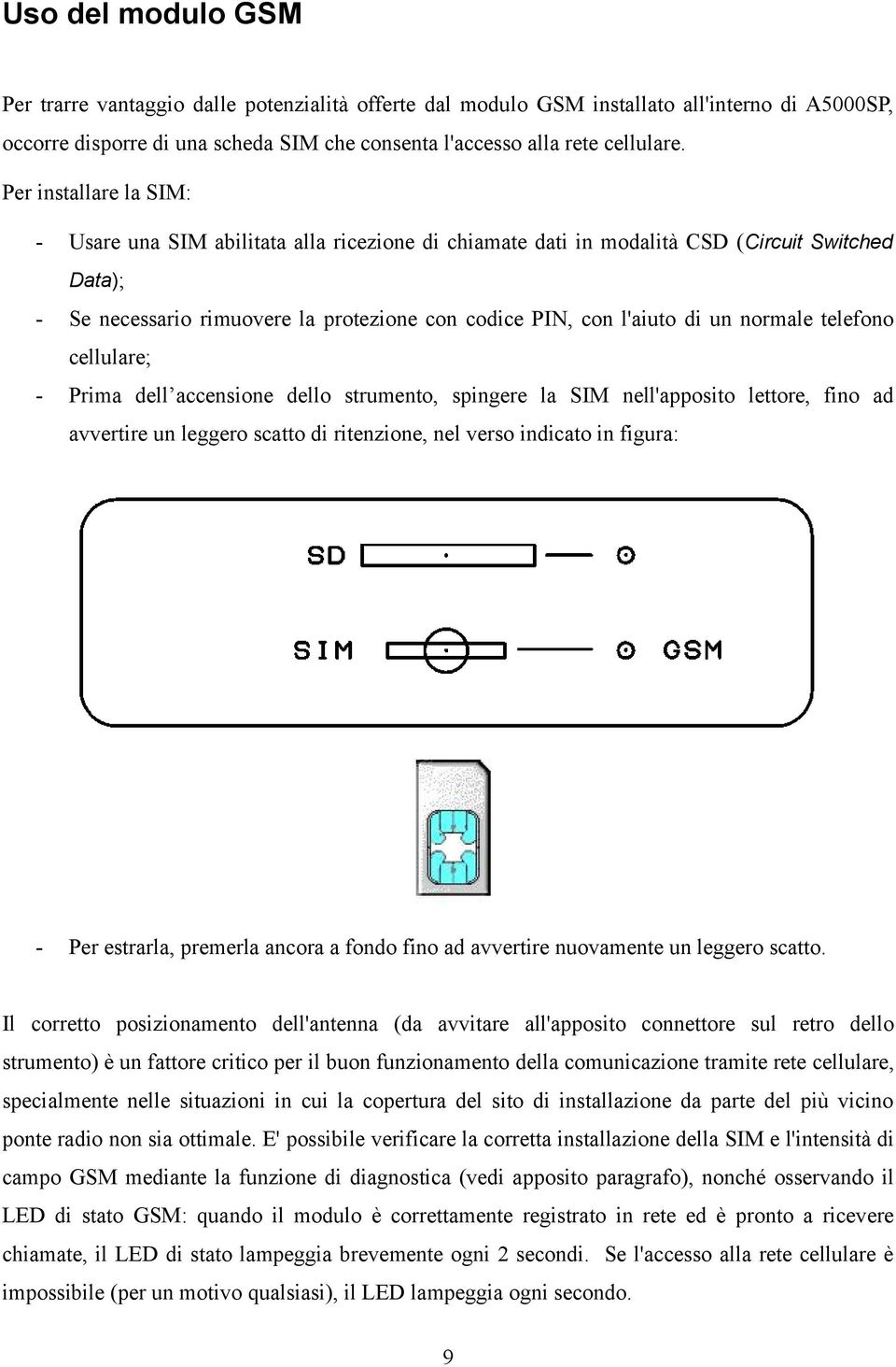 normale telefono cellulare; - Prima dell accensione dello strumento, spingere la SIM nell'apposito lettore, fino ad avvertire un leggero scatto di ritenzione, nel verso indicato in figura: - Per