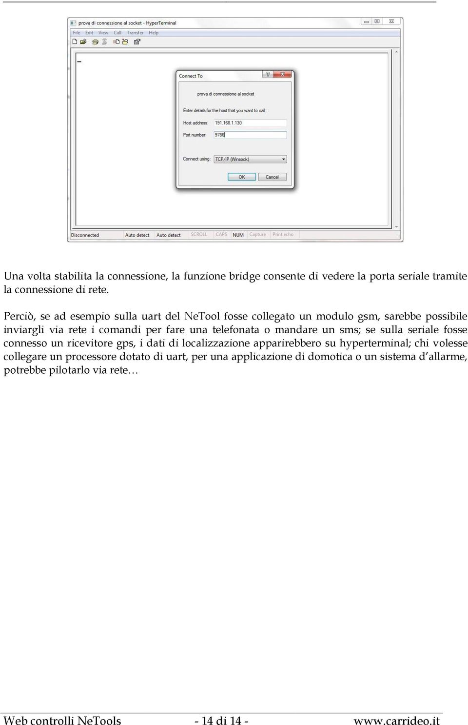 o mandare un sms; se sulla seriale fosse connesso un ricevitore gps, i dati di localizzazione apparirebbero su hyperterminal; chi volesse