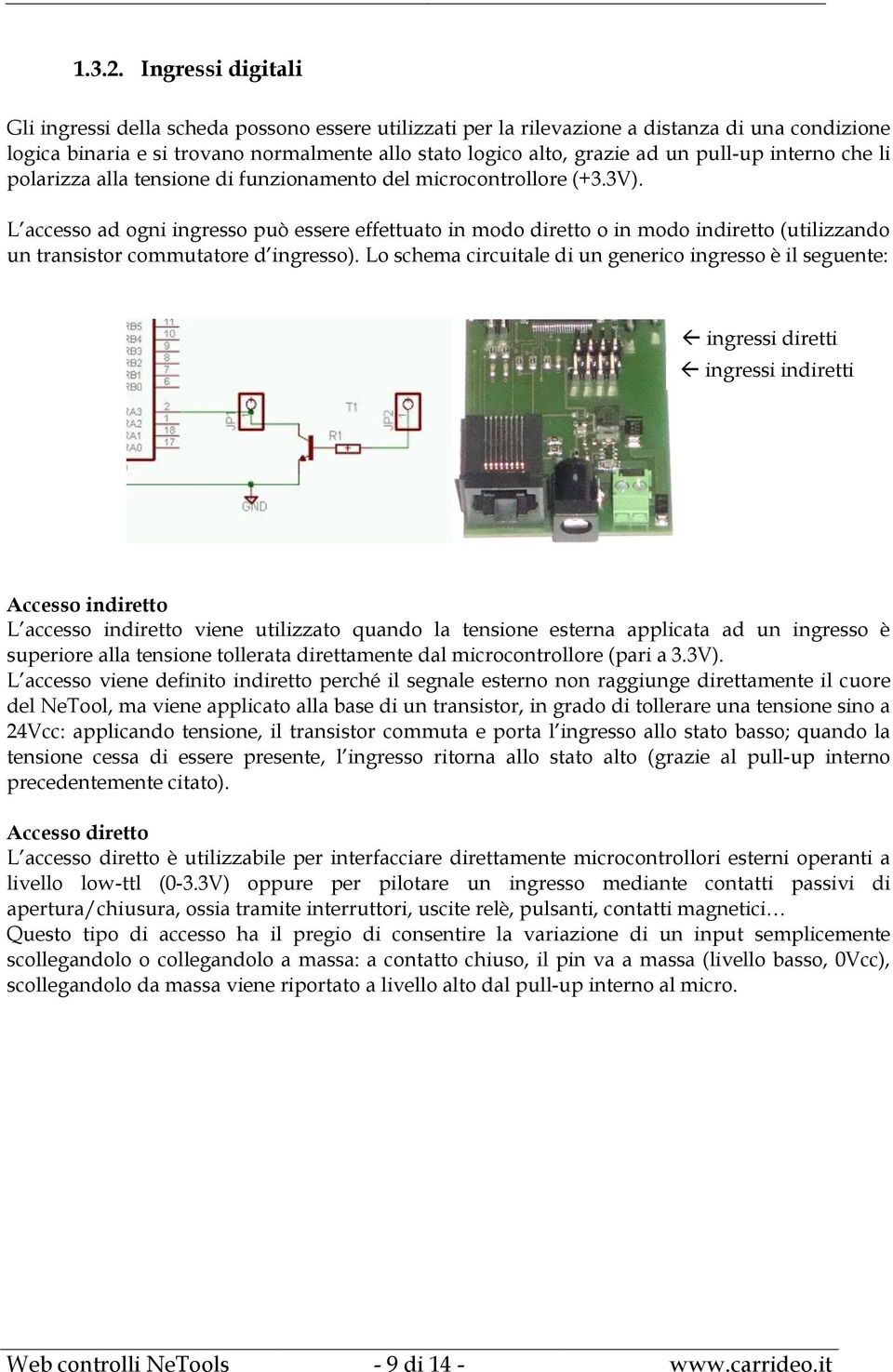 pull-up interno che li polarizza alla tensione di funzionamento del microcontrollore (+3.3V).