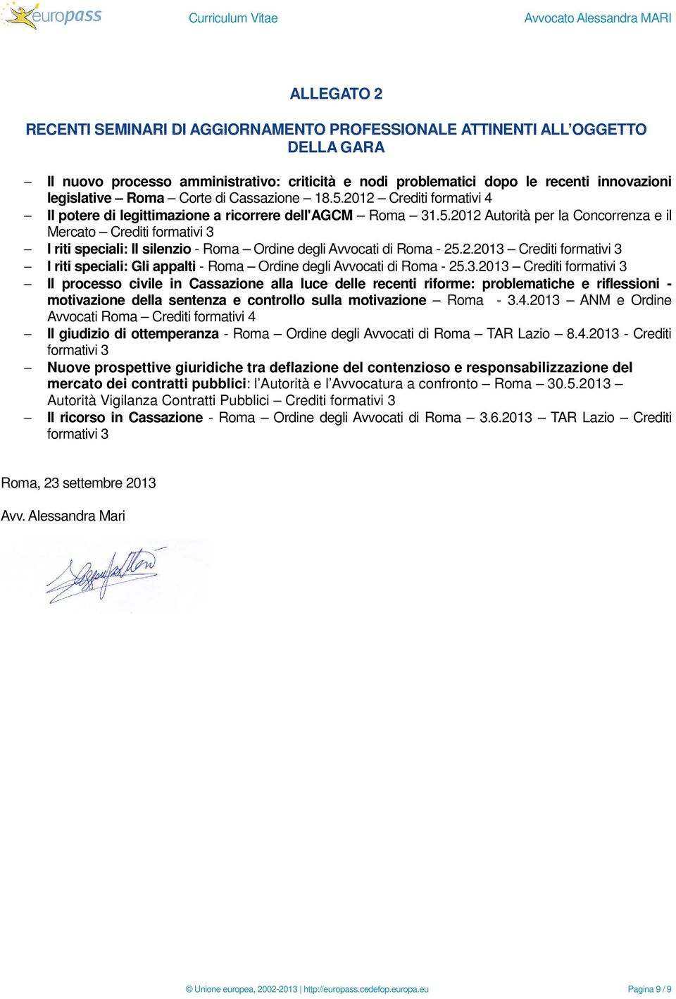 2.2013 Crediti formativi 3 I riti speciali: Gli appalti - Roma Ordine degli Avvocati di Roma - 25.3.2013 Crediti formativi 3 Il processo civile in Cassazione alla luce delle recenti riforme: problematiche e riflessioni - motivazione della sentenza e controllo sulla motivazione Roma - 3.