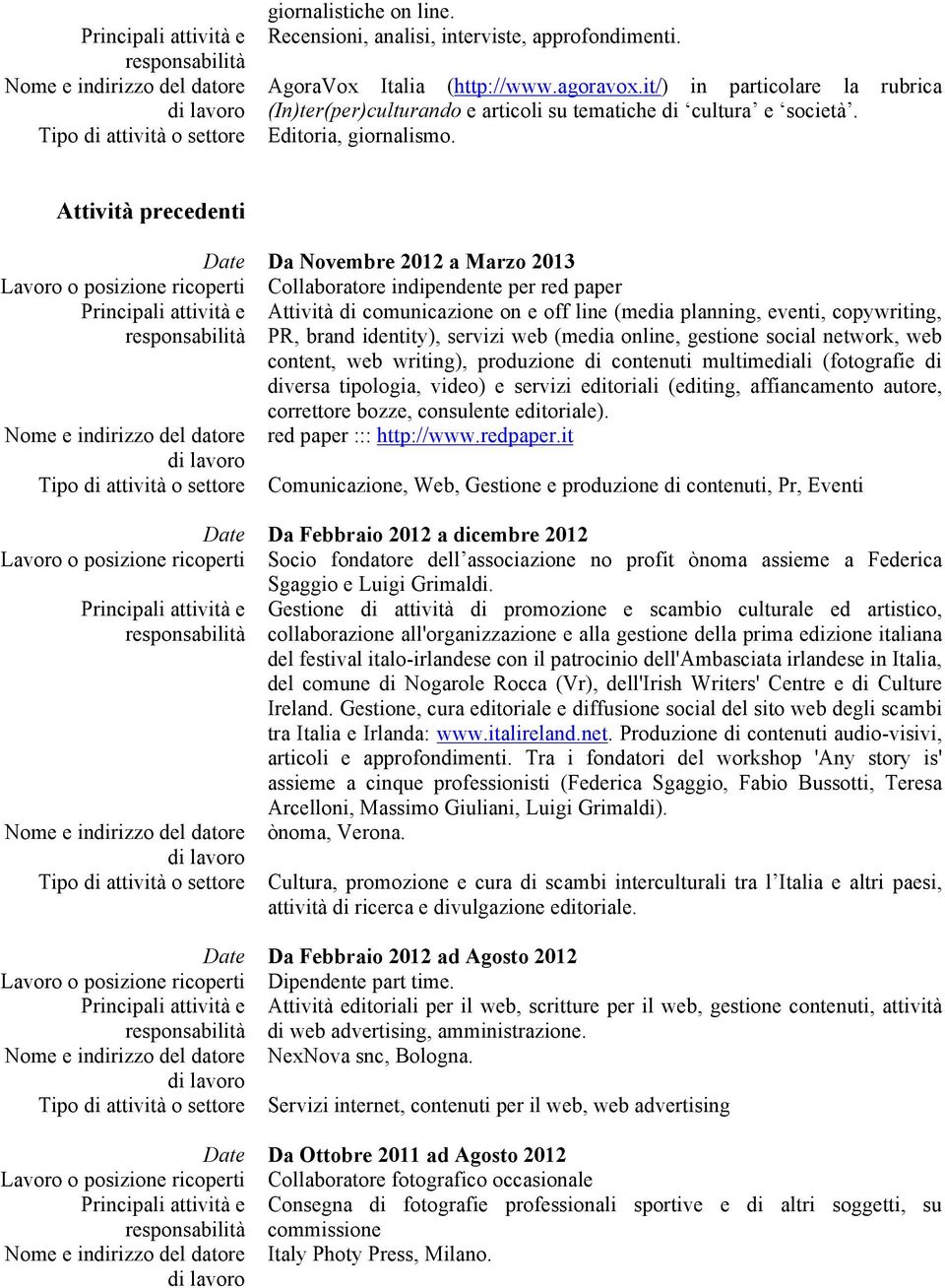 Attività precedenti Da Novembre 2012 a Marzo 2013 Collaboratore indipendente per red paper Attività di comunicazione on e off line (media planning, eventi, copywriting, PR, brand identity), servizi