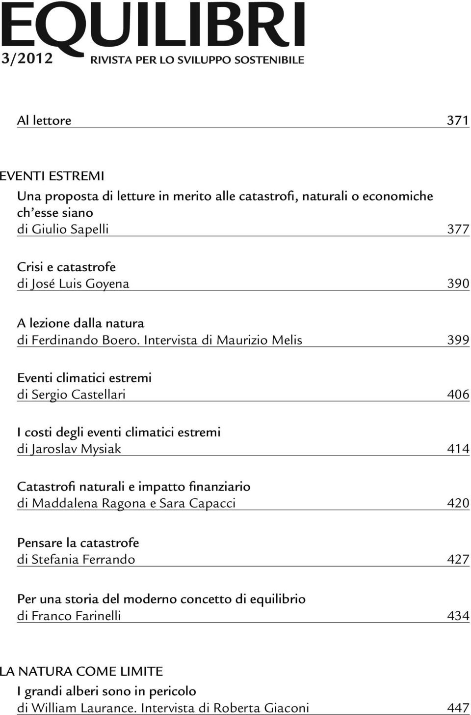 Intervista di Maurizio Melis 399 Eventi climatici estremi di Sergio Castellari 406 I costi degli eventi climatici estremi di Jaroslav Mysiak 414 Catastrofi naturali e impatto