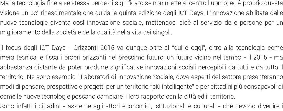 Il focus degli ICT Days - Orizzonti 2015 va dunque oltre al qui e oggi, oltre alla tecnologia come mera tecnica, e fissa i propri orizzonti nel prossimo futuro, un futuro vicino nel tempo - il 2015 -