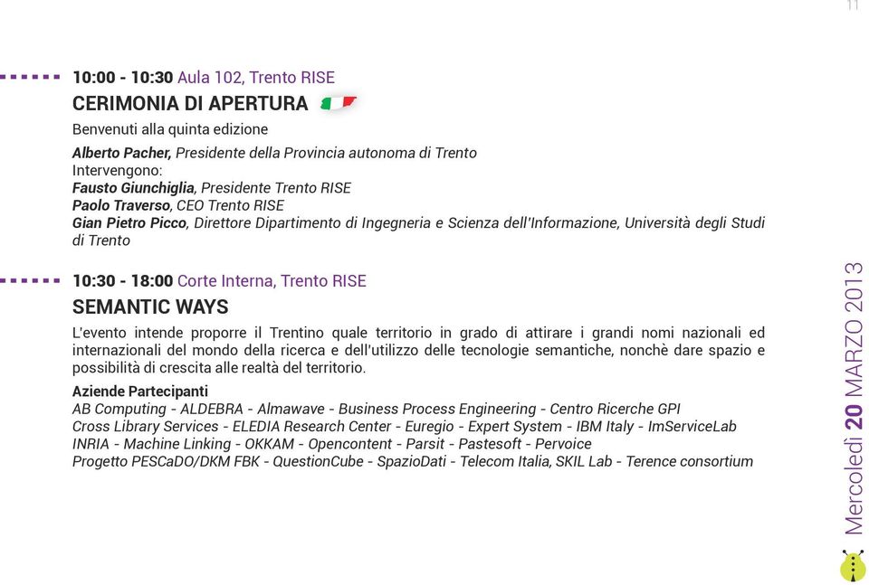 RISE SEMANTIC WAYS L evento intende proporre il Trentino quale territorio in grado di attirare i grandi nomi nazionali ed internazionali del mondo della ricerca e dell utilizzo delle tecnologie